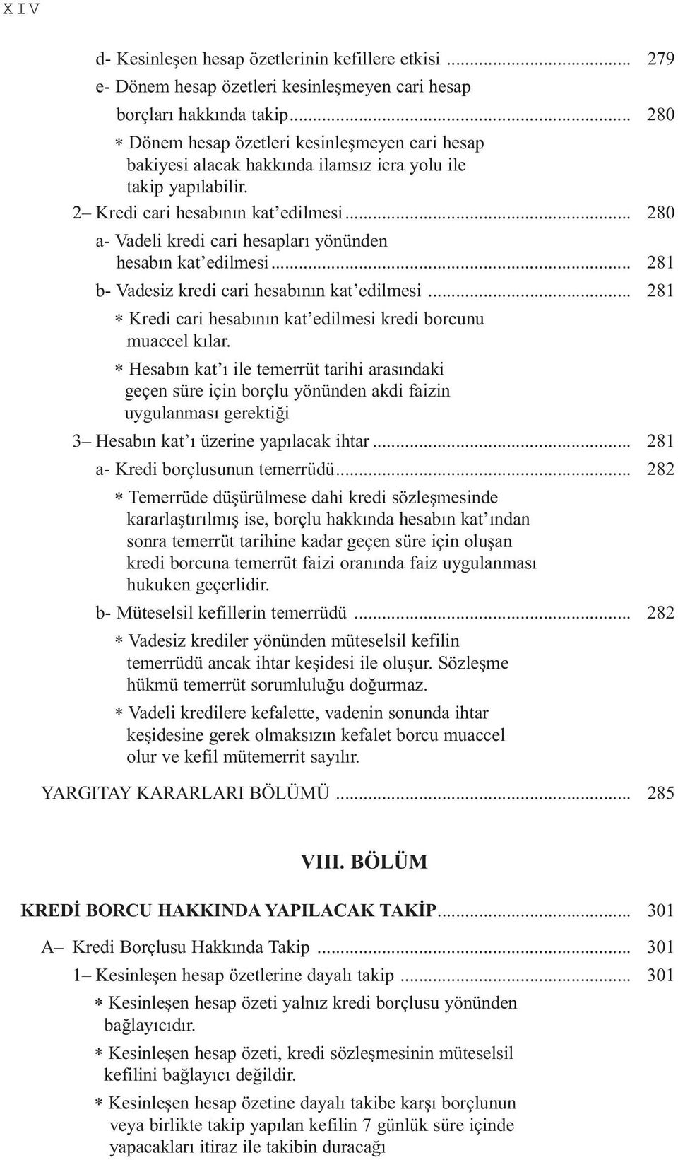 .. 280 a- Vadeli kredi cari hesapları yönünden hesabın kat edilmesi... 281 b- Vadesiz kredi cari hesabının kat edilmesi... 281 * Kredi cari hesabının kat edilmesi kredi borcunu muaccel kılar.