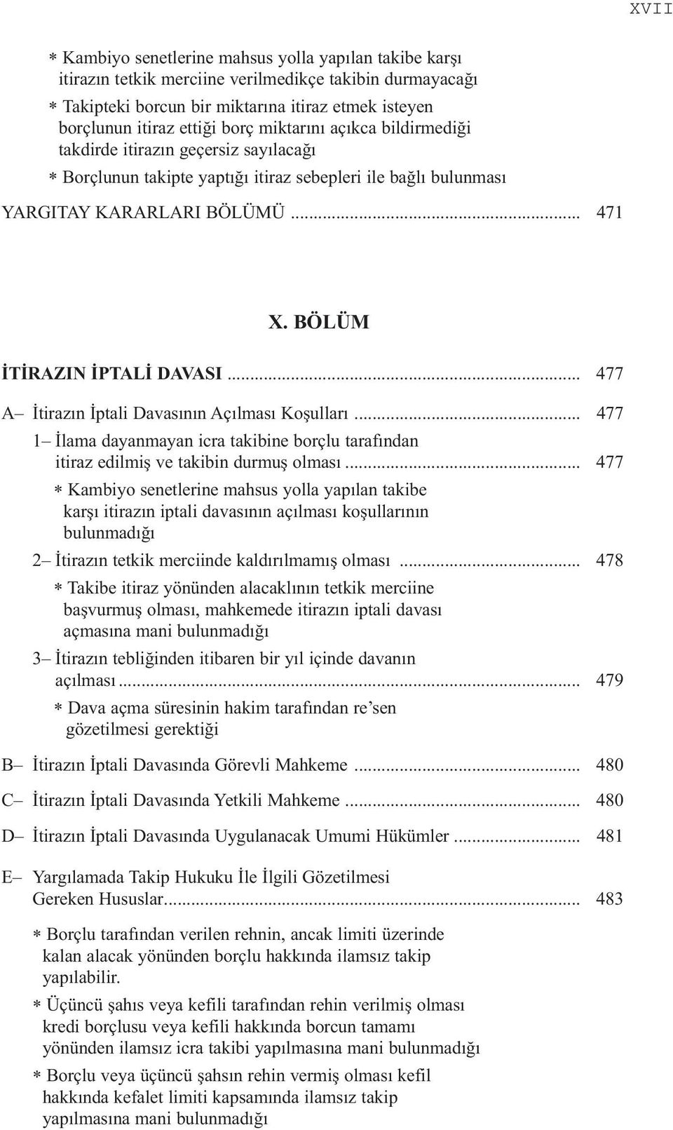 BÖLÜM İTİRAZIN İPTALİ DAVASI... 477 A İtirazın İptali Davasının Açılması Koşulları... 477 1 İlama dayanmayan icra takibine borçlu tarafından itiraz edilmiş ve takibin durmuş olması.