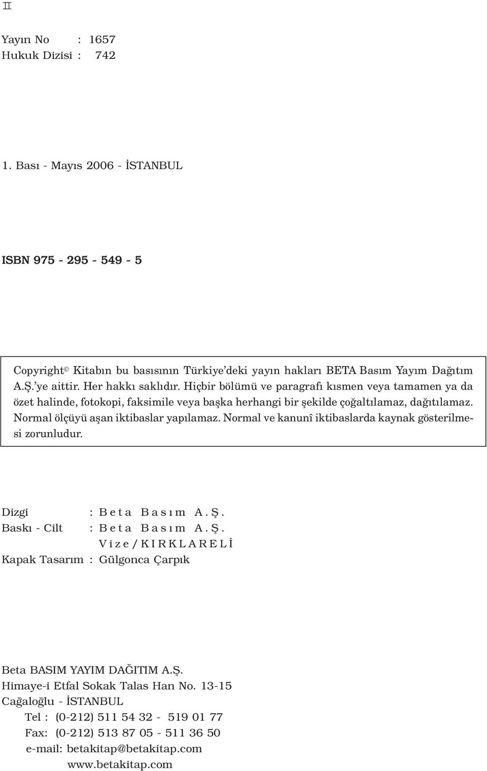 Normal ölçüyü aflan iktibaslar yap lamaz. Normal ve kanunî iktibaslarda kaynak gösterilmesi zorunludur. Dizgi : Beta Bas m A.fi.