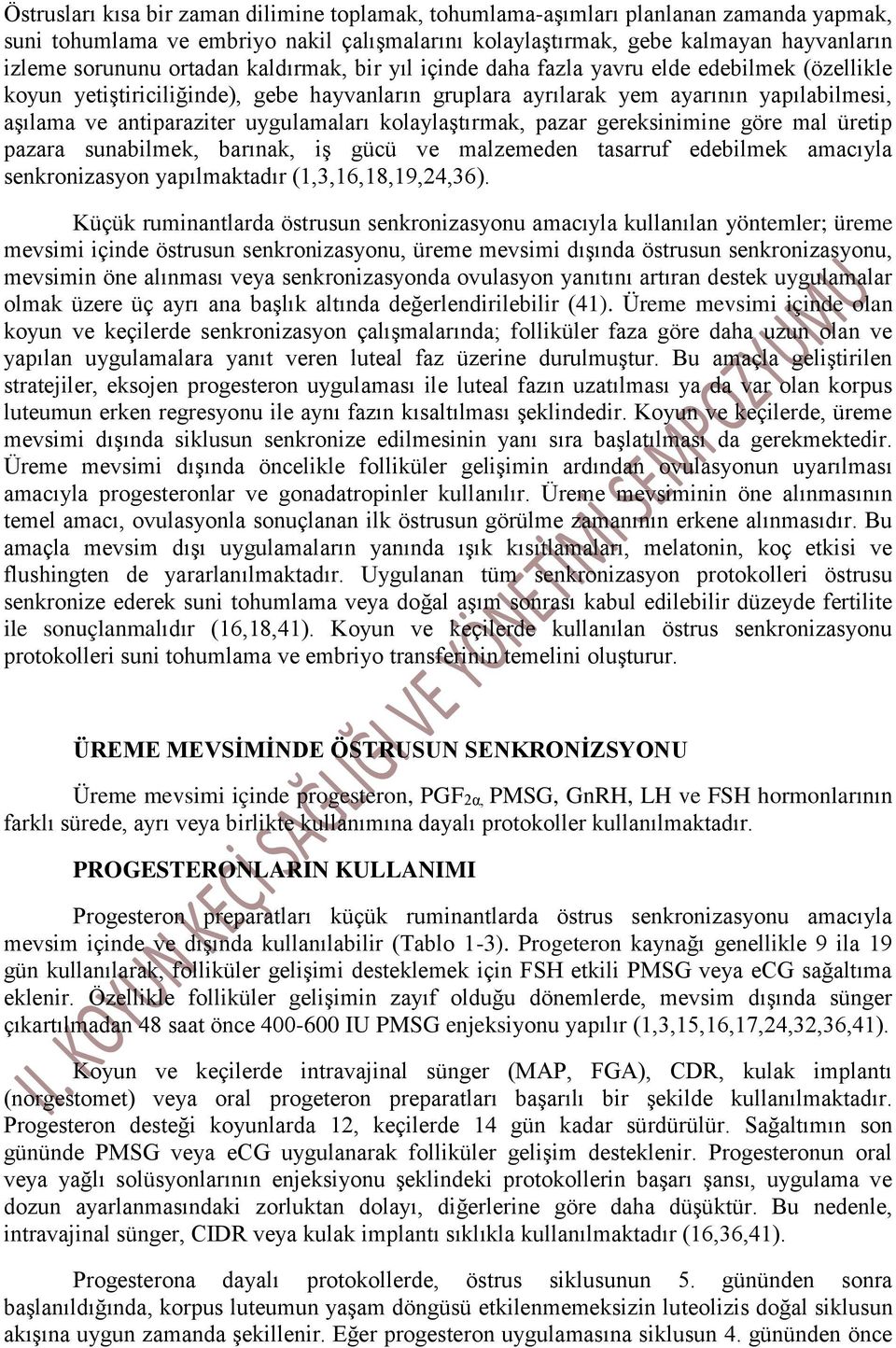 uygulamaları kolaylaştırmak, pazar gereksinimine göre mal üretip pazara sunabilmek, barınak, iş gücü ve malzemeden tasarruf edebilmek amacıyla senkronizasyon yapılmaktadır (1,3,16,18,19,24,36).