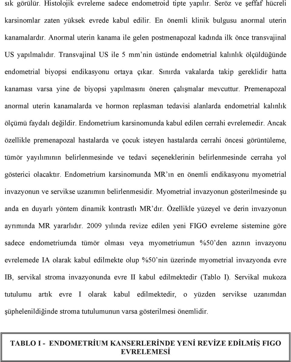 Transvajinal US ile 5 mm nin üstünde endometrial kalınlık ölçüldüğünde endometrial biyopsi endikasyonu ortaya çıkar.