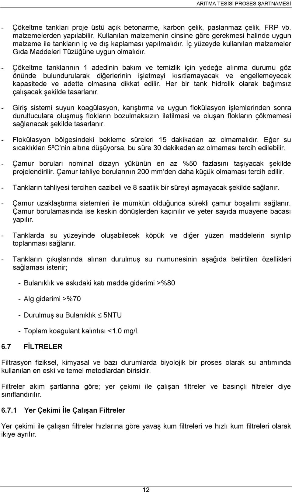 - Çökeltme tanklarının 1 adedinin bakım ve temizlik için yedeğe alınma durumu göz önünde bulundurularak diğerlerinin işletmeyi kısıtlamayacak ve engellemeyecek kapasitede ve adette olmasına dikkat