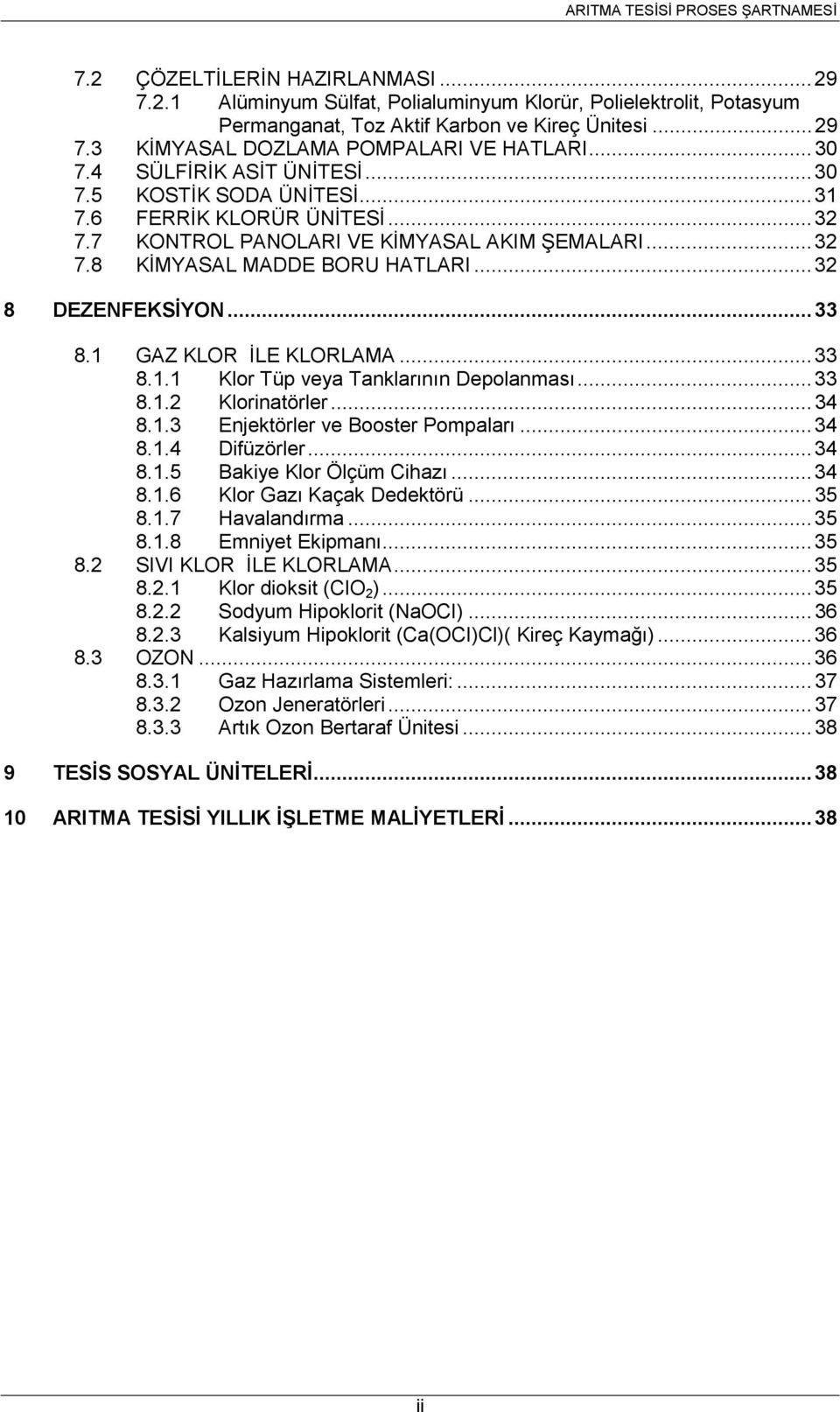 ..33 8.1 GAZ KLOR İLE KLORLAMA...33 8.1.1 Klor Tüp veya Tanklarının Depolanması...33 8.1.2 Klorinatörler...34 8.1.3 Enjektörler ve Booster Pompaları...34 8.1.4 Difüzörler...34 8.1.5 Bakiye Klor Ölçüm Cihazı.