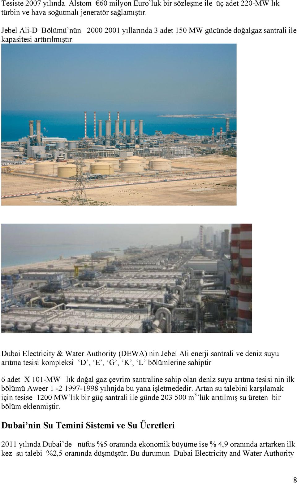 Dubai Electricity & Water Authority (DEWA) nin Jebel Ali enerji santrali ve deniz suyu arıtma tesisi kompleksi D, E, G, K, L bölümlerine sahiptir 6 adet X 101-MW lık doğal gaz çevrim santraline sahip
