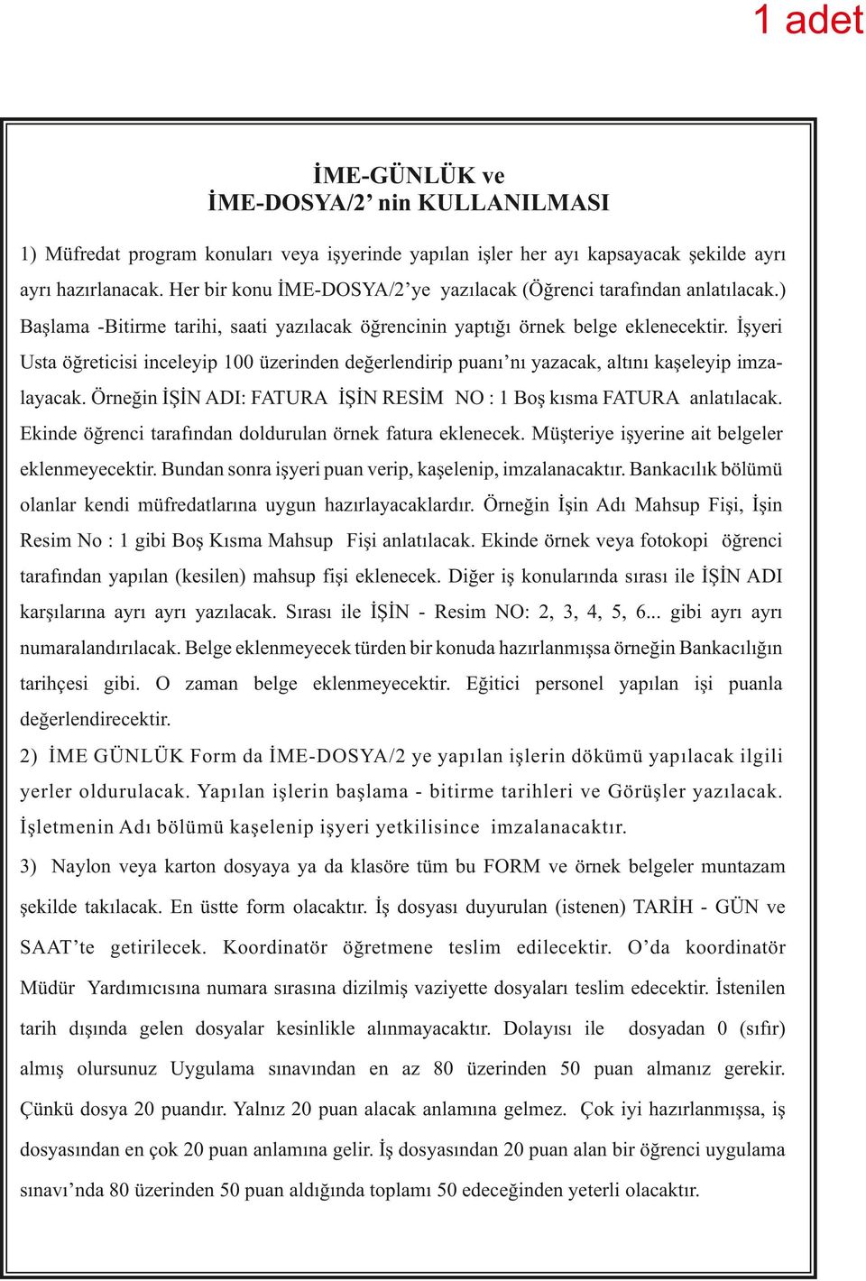 İşyeri Usta öğreticisi inceleyip 100 üzerinden değerlendirip puanı nı yazacak, altını kaşeleyip imzalayacak. Örneğin İŞİN ADI: FATURA İŞİN RESİM NO : 1 Boş kısma FATURA anlatılacak.