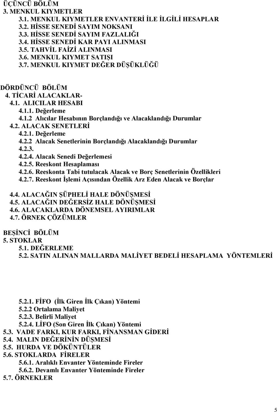 2. ALACAK SENETLERİ 4.2.1. Değerleme 4.2.2 Alacak Senetlerinin Borçlandığı Alacaklandığı Durumlar 4.2.3. 4.2.4. Alacak Senedi Değerlemesi 4.2.5. Reeskont Hesaplaması 4.2.6.