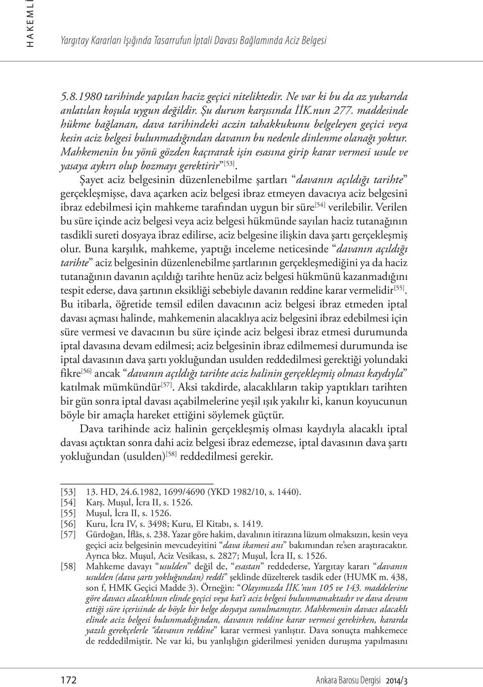 Mahkemenin bu yönü gözden kaçırarak işin esasına girip karar vermesi usule ve yasaya aykırı olup bozmayı gerektirir [53].