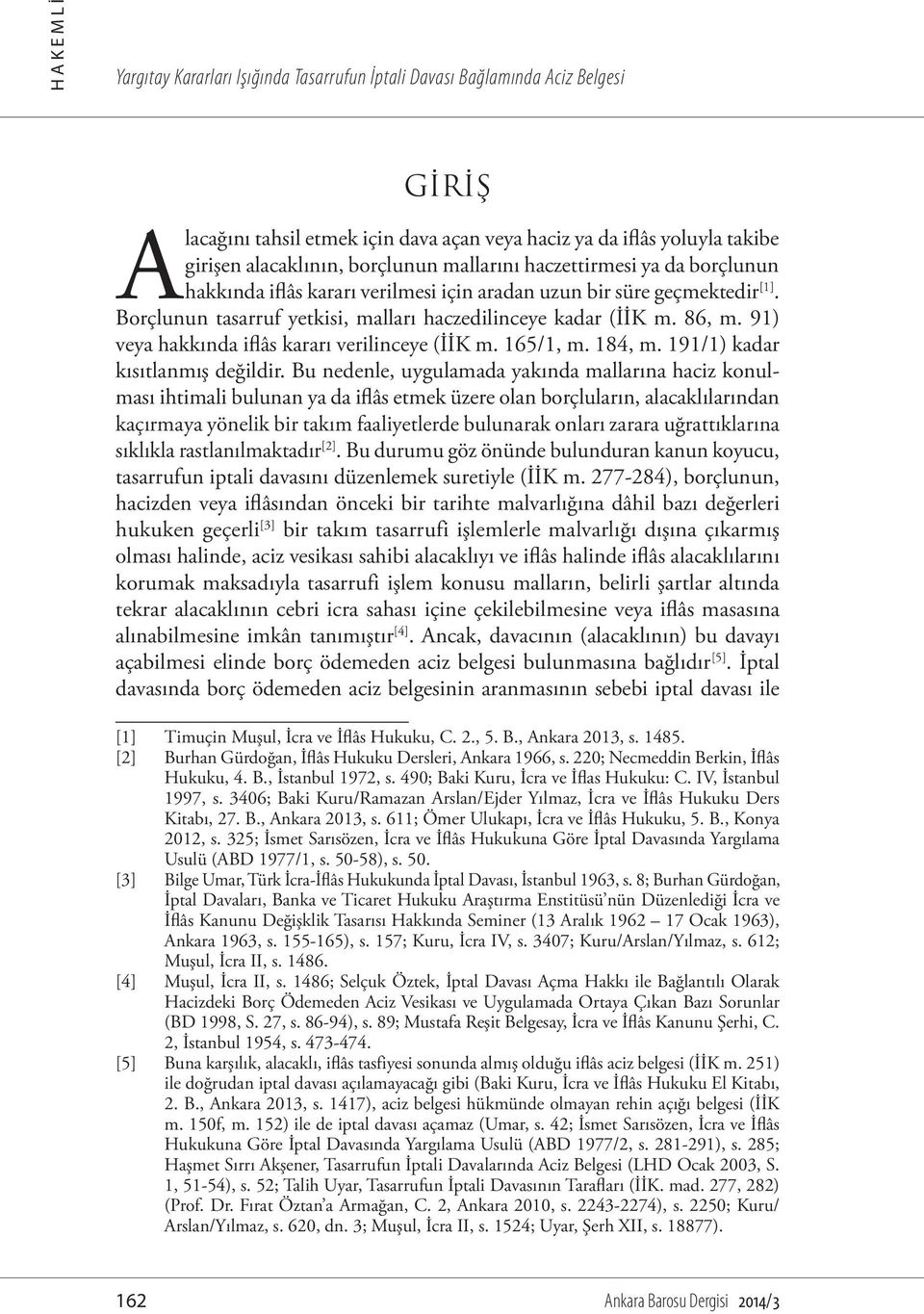 91) veya hakkında iflâs kararı verilinceye (İİK m. 165/1, m. 184, m. 191/1) kadar kısıtlanmış değildir.