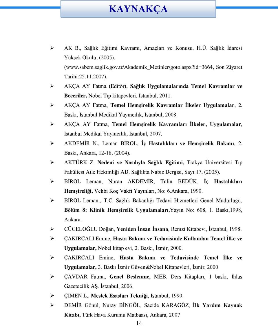 Baskı, İstanbul Medikal Yayıncılık, İstanbul, 2008. AKÇA AY Fatma, Temel Hemşirelik Kavramları İlkeler, Uygulamalar, İstanbul Medikal Yayıncılık, İstanbul, 2007. AKDEMİR N.