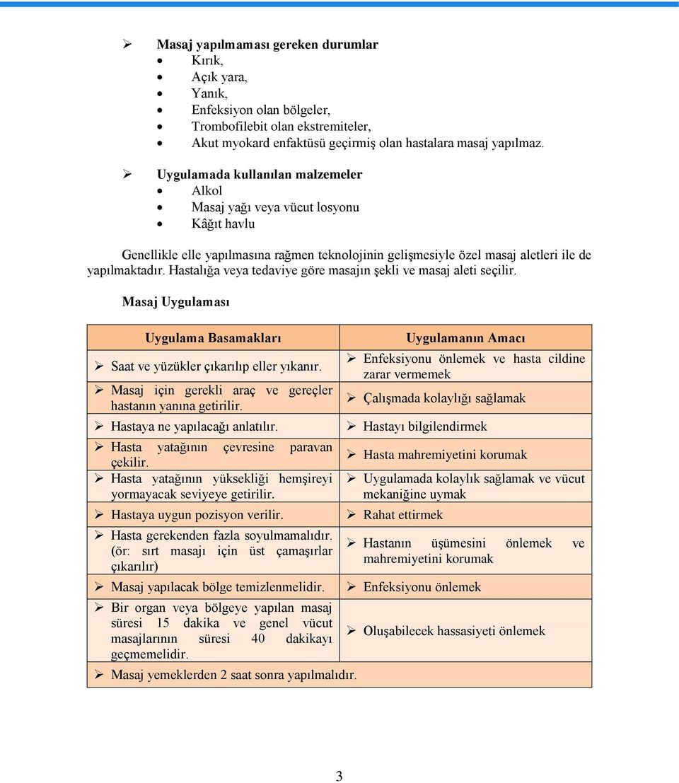Hastalığa veya tedaviye göre masajın şekli ve masaj aleti seçilir. Masaj Uygulaması Uygulama Basamakları Saat ve yüzükler çıkarılıp eller yıkanır.