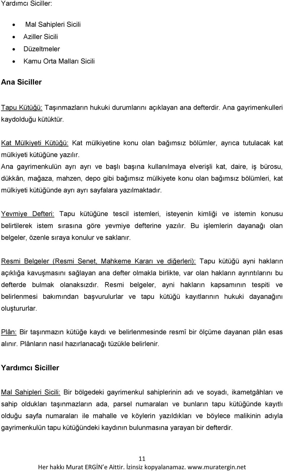 Ana gayrimenkulün ayrı ayrı ve başlı başına kullanılmaya elverişli kat, daire, iş bürosu, dükkân, mağaza, mahzen, depo gibi bağımsız mülkiyete konu olan bağımsız bölümleri, kat mülkiyeti kütüğünde