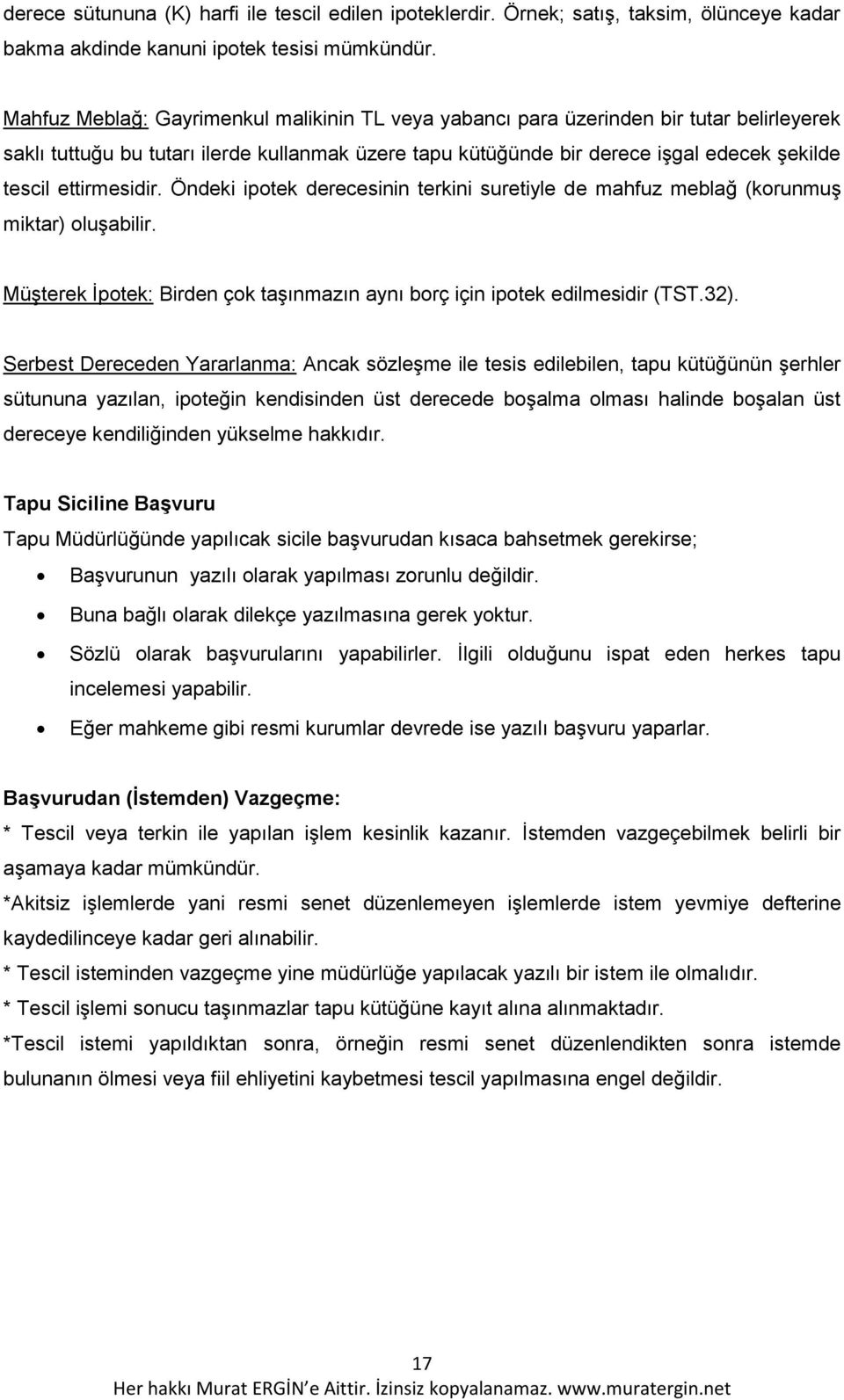 ettirmesidir. Öndeki ipotek derecesinin terkini suretiyle de mahfuz meblağ (korunmuş miktar) oluşabilir. Müşterek İpotek: Birden çok taşınmazın aynı borç için ipotek edilmesidir (TST.32).