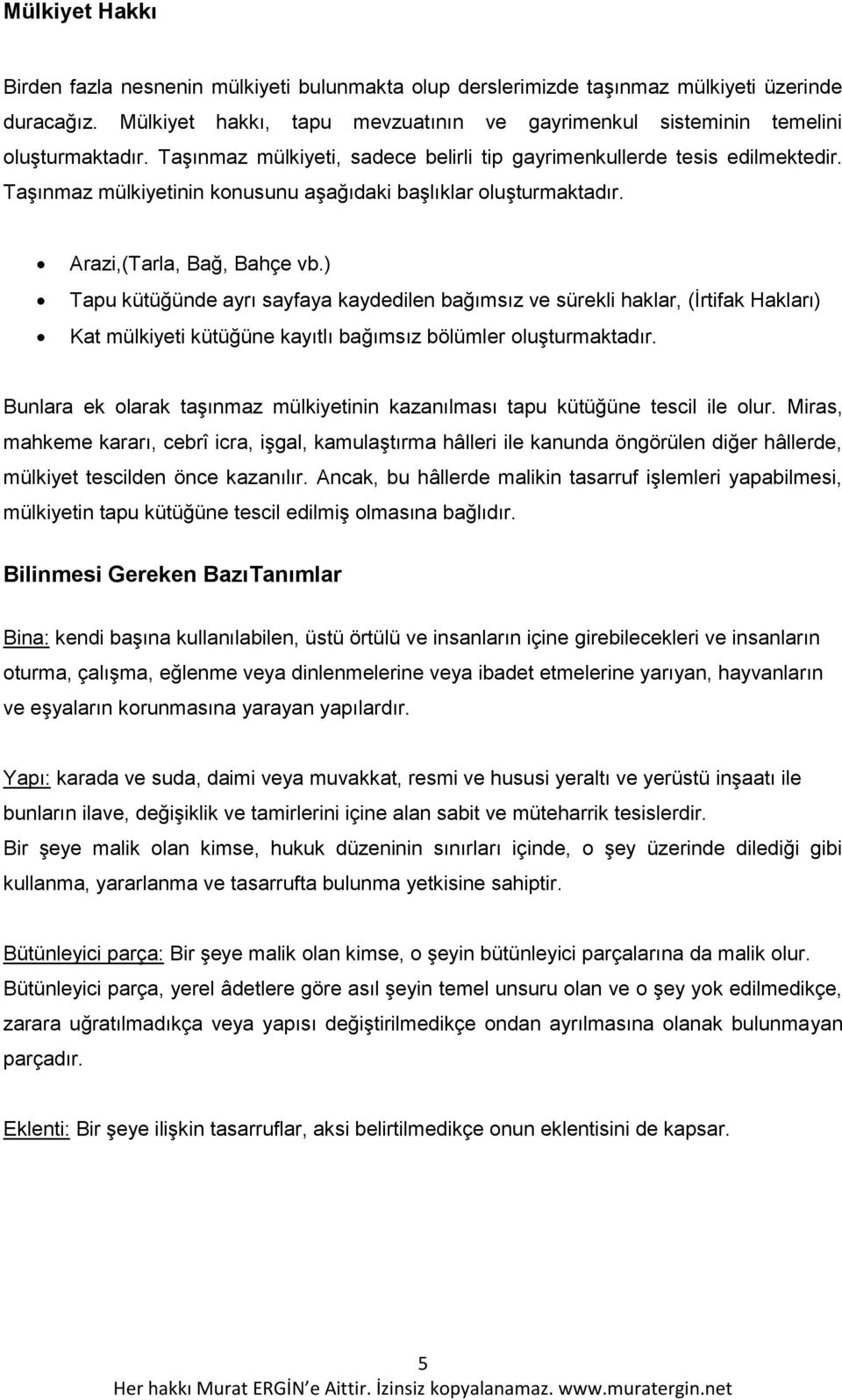 ) Tapu kütüğünde ayrı sayfaya kaydedilen bağımsız ve sürekli haklar, (İrtifak Hakları) Kat mülkiyeti kütüğüne kayıtlı bağımsız bölümler oluşturmaktadır.