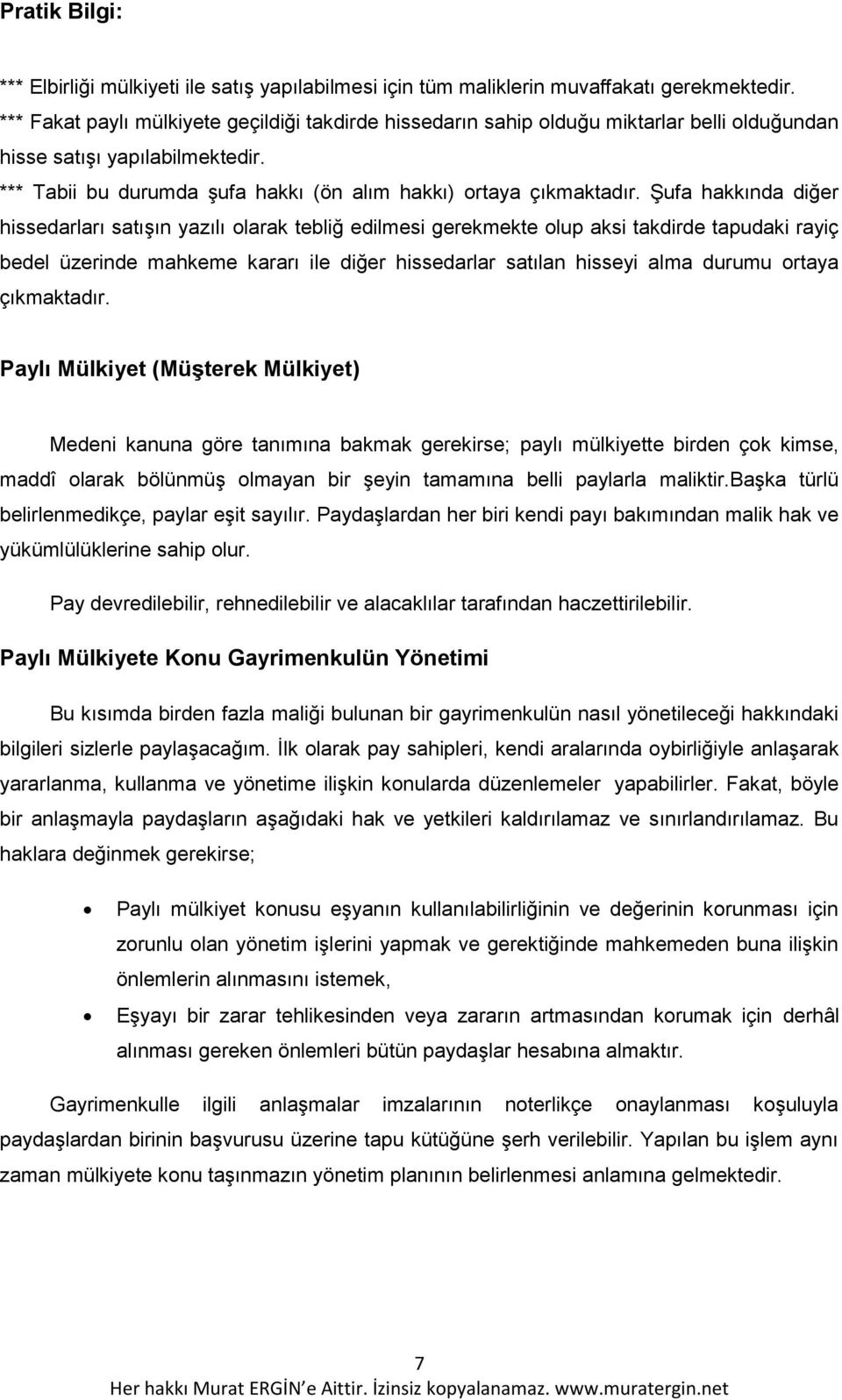 Şufa hakkında diğer hissedarları satışın yazılı olarak tebliğ edilmesi gerekmekte olup aksi takdirde tapudaki rayiç bedel üzerinde mahkeme kararı ile diğer hissedarlar satılan hisseyi alma durumu