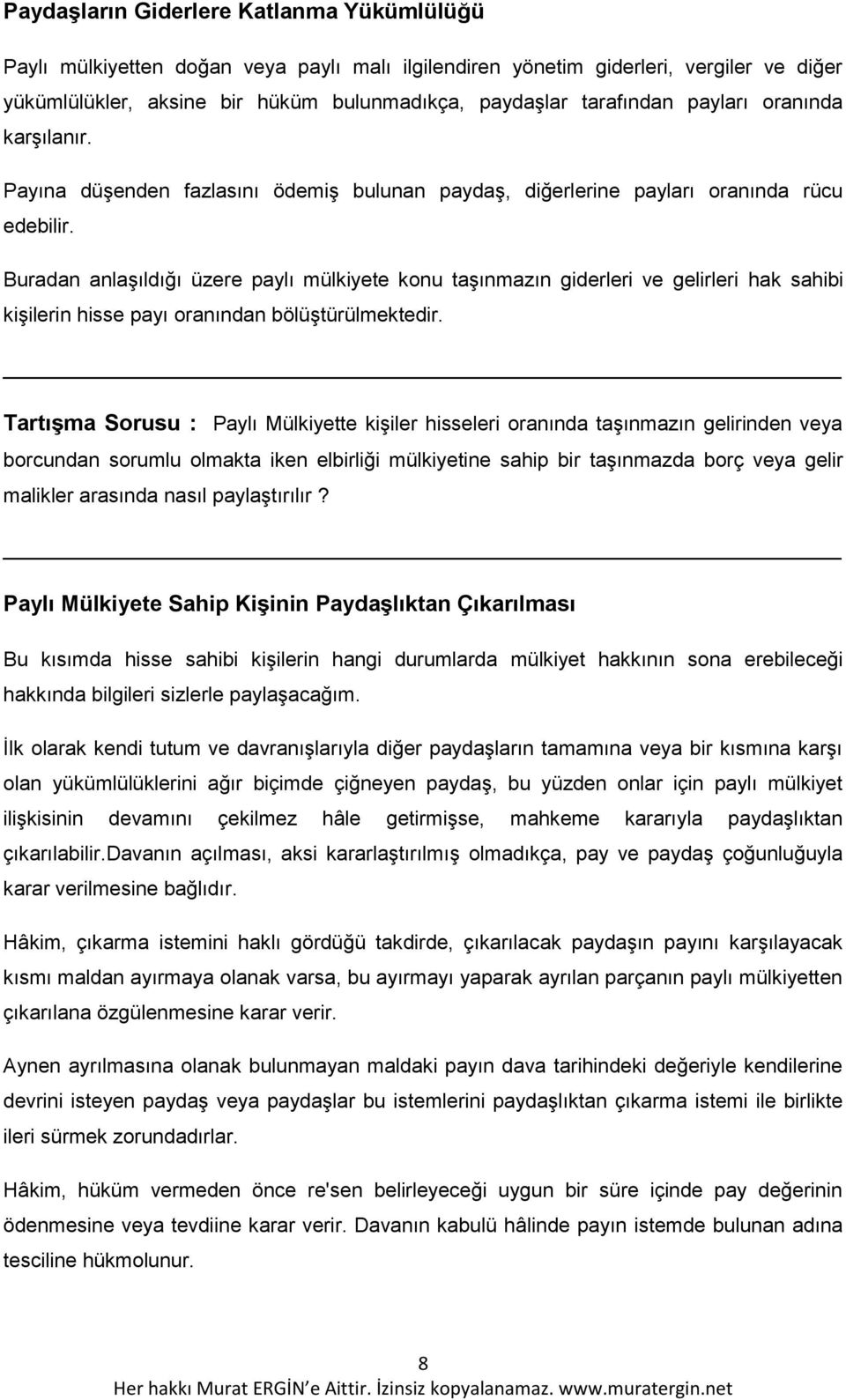 Buradan anlaşıldığı üzere paylı mülkiyete konu taşınmazın giderleri ve gelirleri hak sahibi kişilerin hisse payı oranından bölüştürülmektedir.