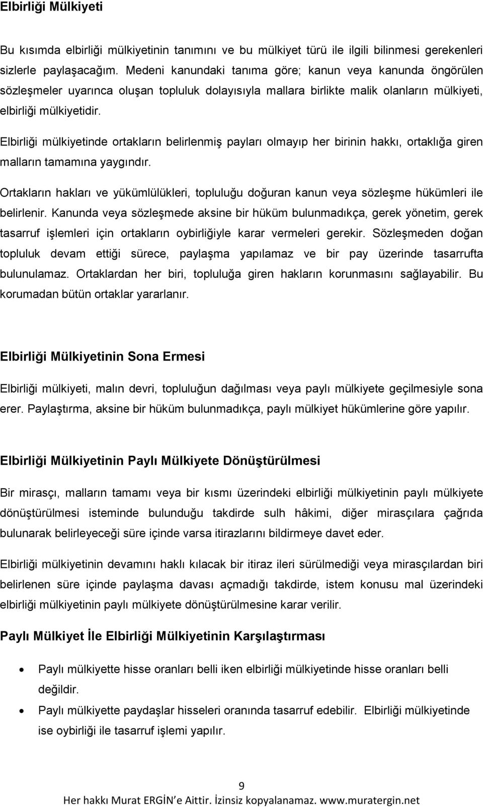 Elbirliği mülkiyetinde ortakların belirlenmiş payları olmayıp her birinin hakkı, ortaklığa giren malların tamamına yaygındır.