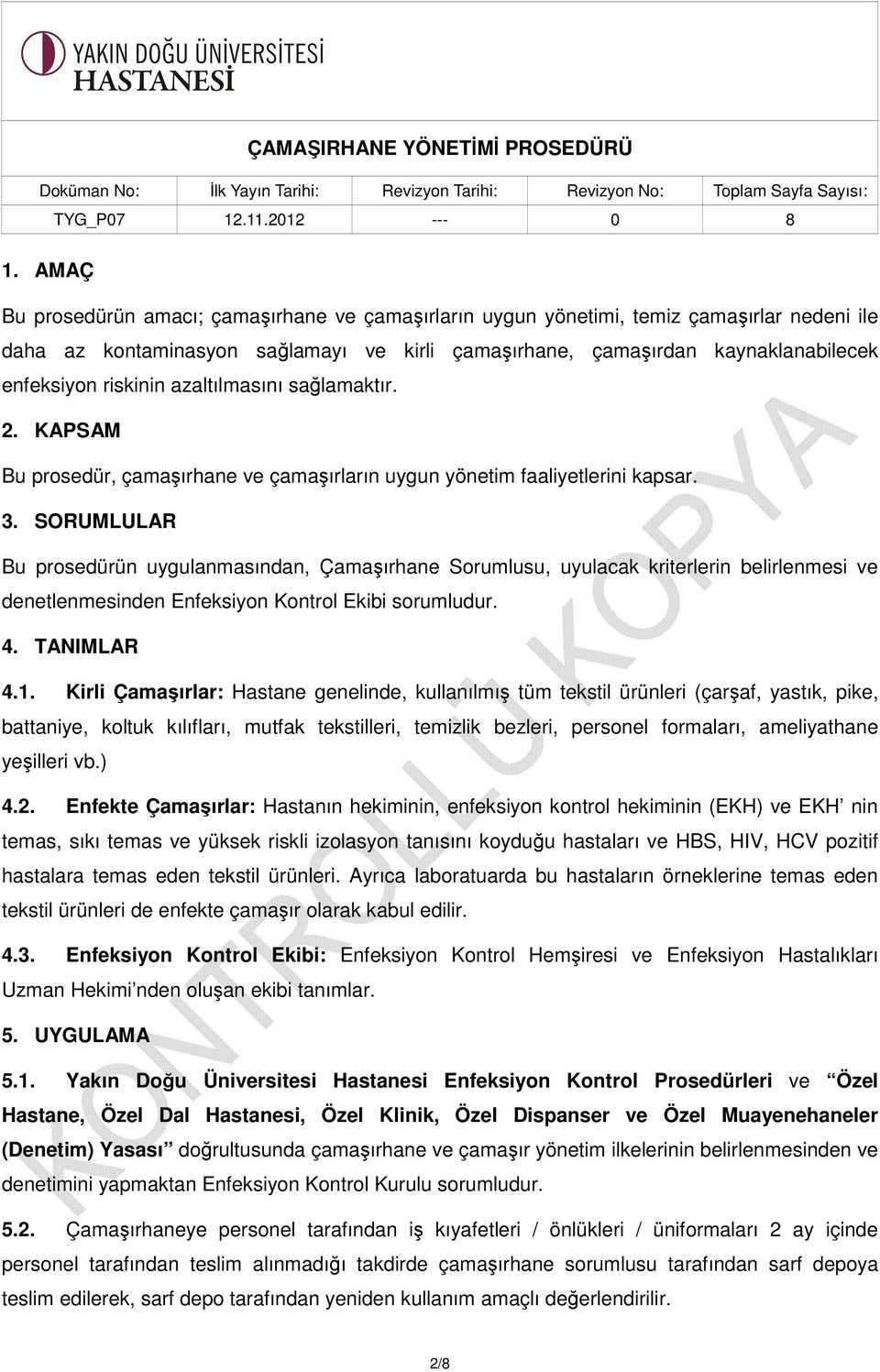 SORUMLULAR Bu prosedürün uygulanmasından, Çamaşırhane Sorumlusu, uyulacak kriterlerin belirlenmesi ve denetlenmesinden Enfeksiyon Kontrol Ekibi sorumludur. 4. TANIMLAR 4.1.