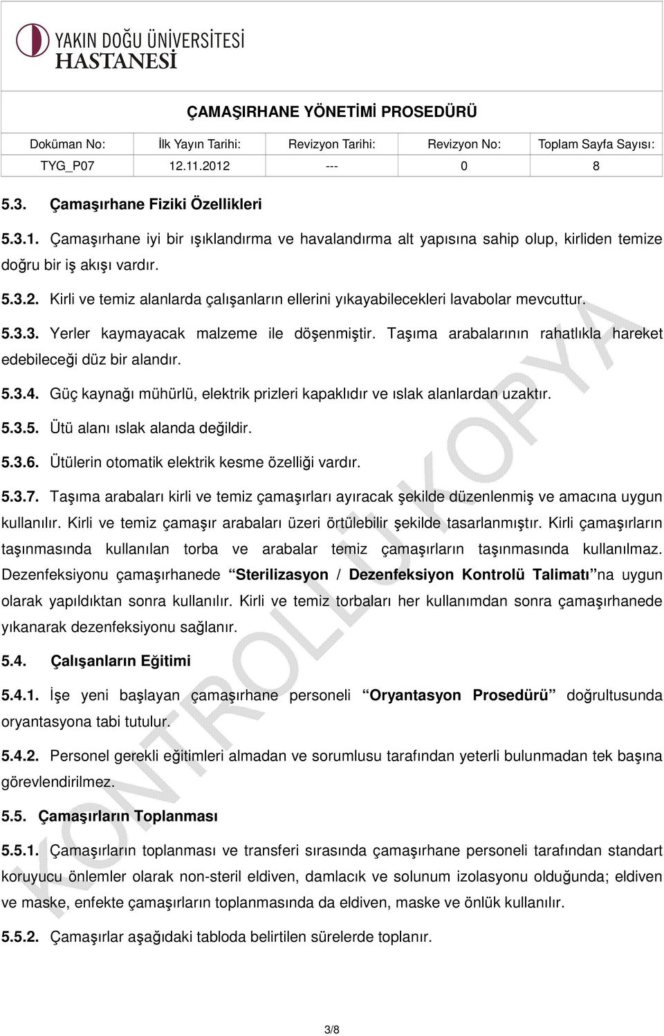 Taşıma arabalarının rahatlıkla hareket edebileceği düz bir alandır. 5.3.4. Güç kaynağı mühürlü, elektrik prizleri kapaklıdır ve ıslak alanlardan uzaktır. 5.3.5. Ütü alanı ıslak alanda değildir. 5.3.6.