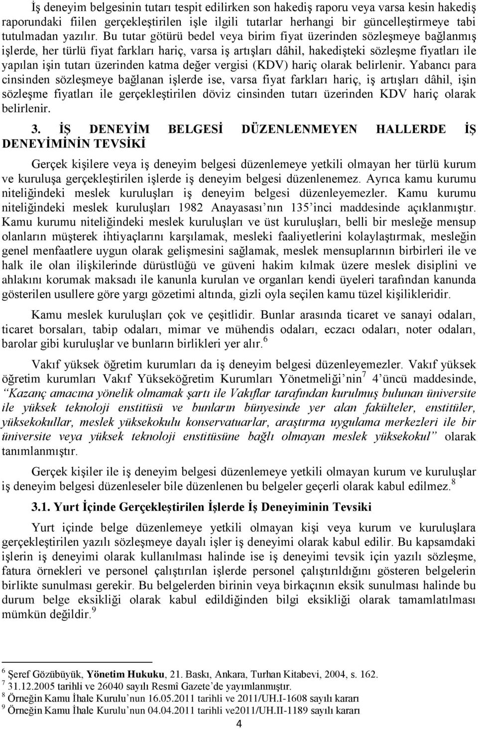 Bu tutar götürü bedel veya birim fiyat üzerinden sözleşmeye bağlanmış işlerde, her türlü fiyat farkları hariç, varsa iş artışları dâhil, hakedişteki sözleşme fiyatları ile yapılan işin tutarı