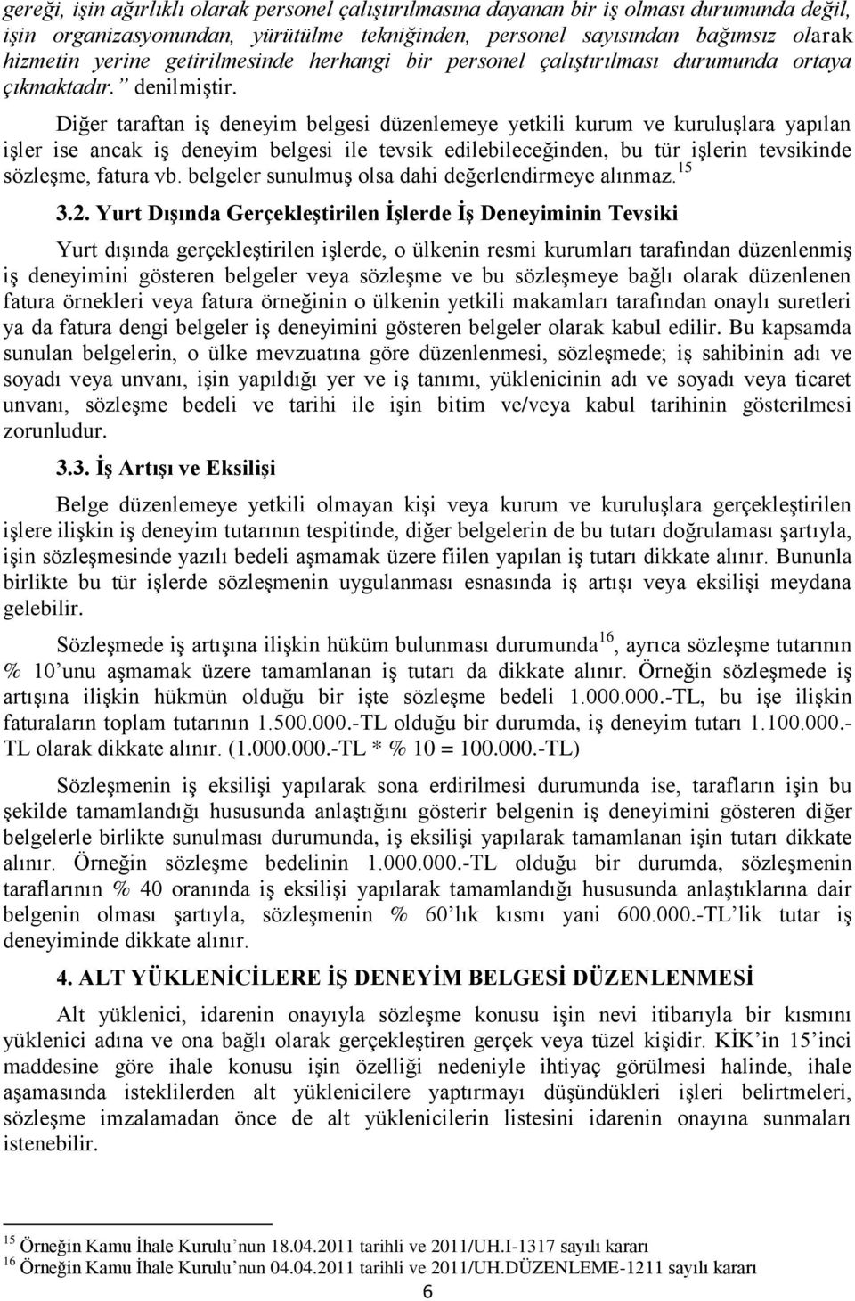 Diğer taraftan iş deneyim belgesi düzenlemeye yetkili kurum ve kuruluşlara yapılan işler ise ancak iş deneyim belgesi ile tevsik edilebileceğinden, bu tür işlerin tevsikinde sözleşme, fatura vb.