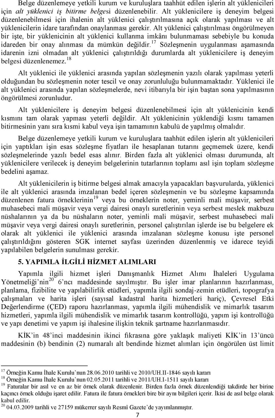 Alt yüklenici çalıştırılması öngörülmeyen bir işte, bir yüklenicinin alt yüklenici kullanma imkânı bulunmaması sebebiyle bu konuda idareden bir onay alınması da mümkün değildir.