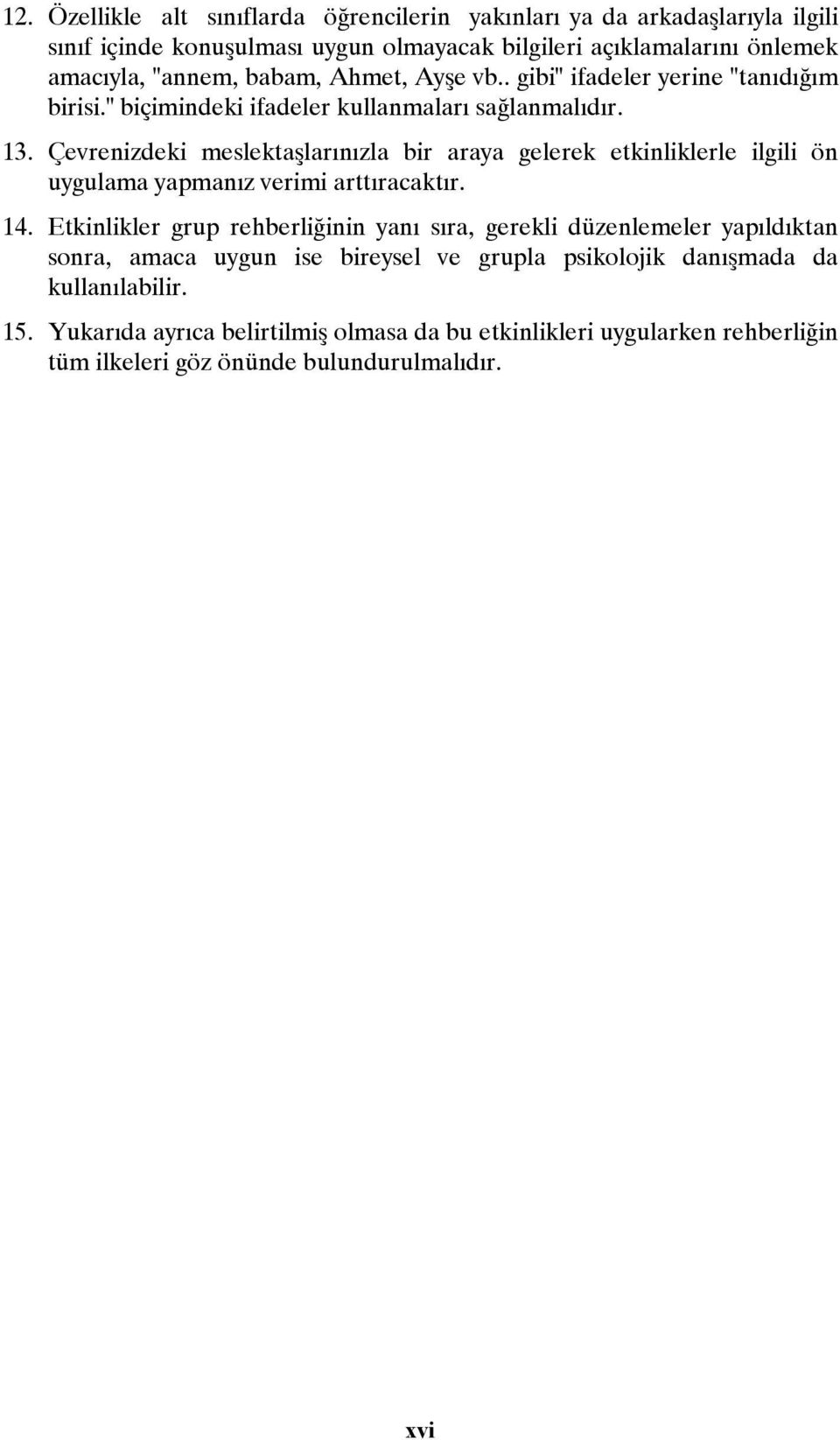 Çevrenizdeki meslektaşlarınızla bir araya gelerek etkinliklerle ilgili ön uygulama yapmanız verimi arttıracaktır. 14.