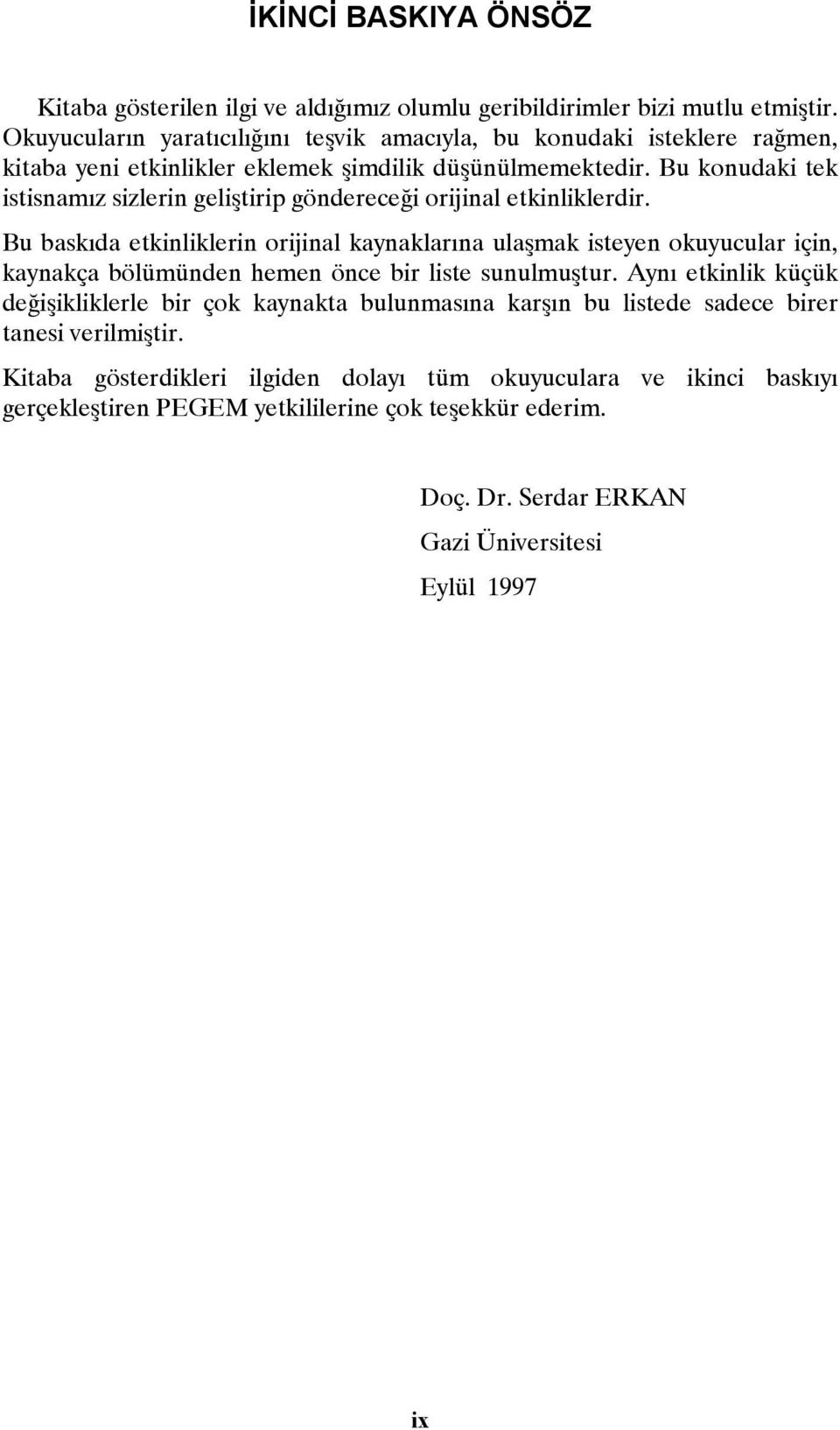 Bu konudaki tek istisnamız sizlerin geliştirip göndereceği orijinal etkinliklerdir.