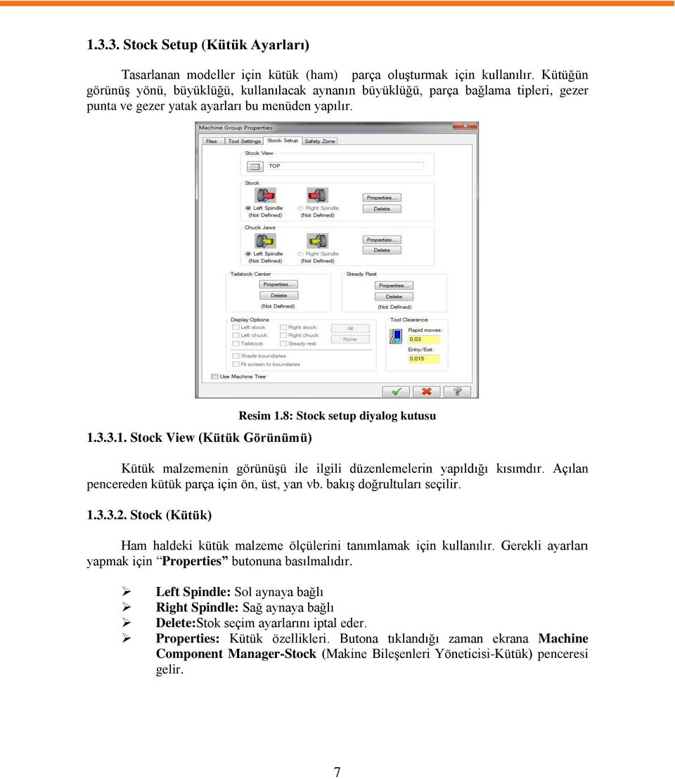 8: Stock setup diyalog kutusu Kütük malzemenin görünüşü ile ilgili düzenlemelerin yapıldığı kısımdır. Açılan pencereden kütük parça için ön, üst, yan vb. bakış doğrultuları seçilir. 1.3.3.2.