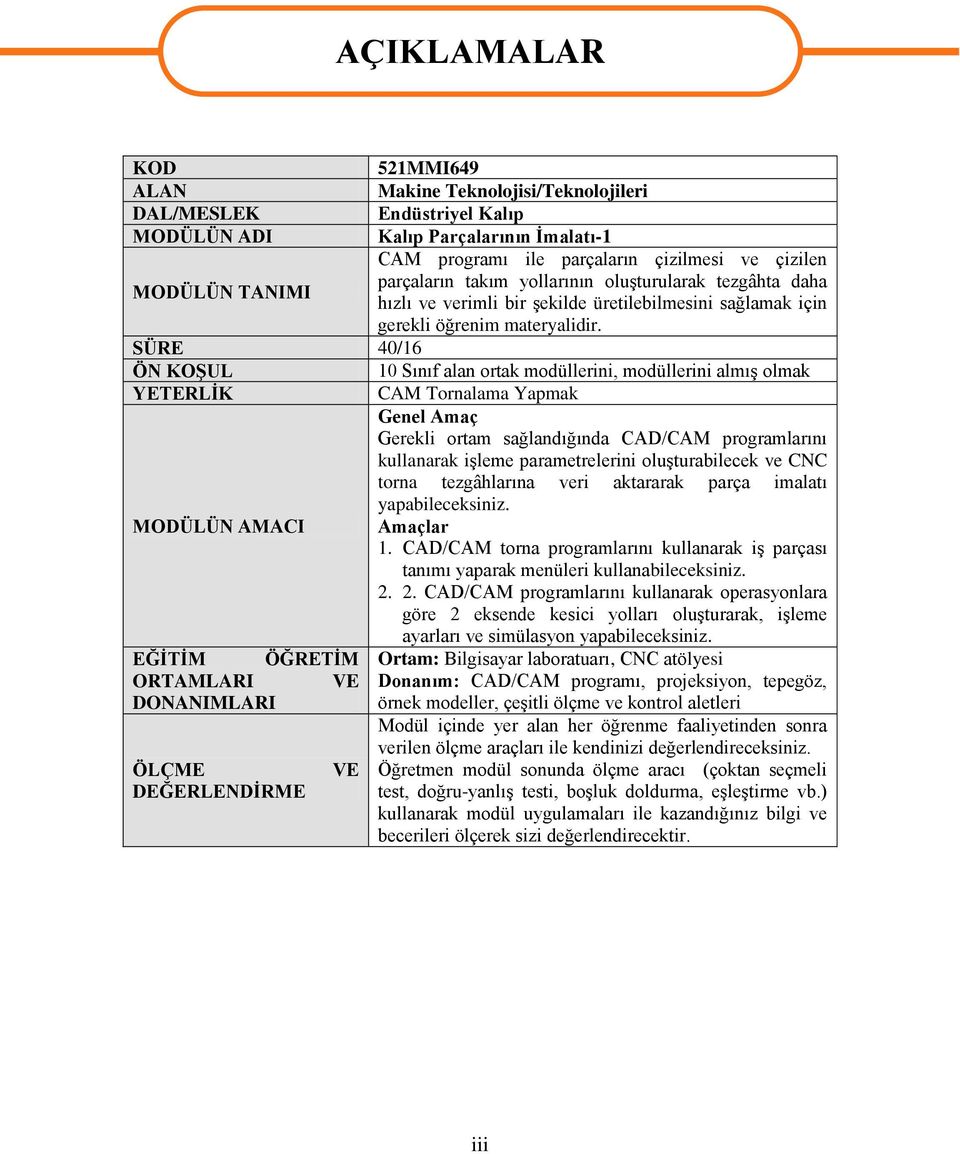 SÜRE 40/16 ÖN KOŞUL 10 Sınıf alan ortak modüllerini, modüllerini almış olmak YETERLİK CAM Tornalama Yapmak Genel Amaç Gerekli ortam sağlandığında CAD/CAM programlarını kullanarak işleme