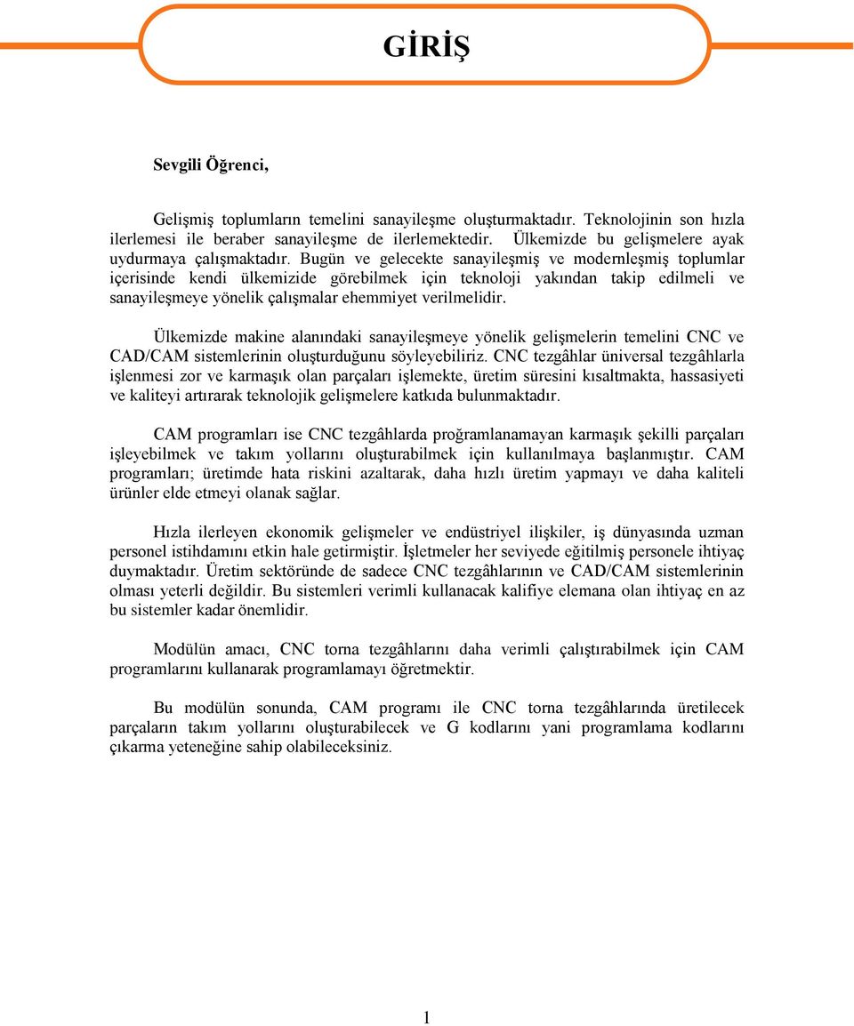 Bugün ve gelecekte sanayileşmiş ve modernleşmiş toplumlar içerisinde kendi ülkemizide görebilmek için teknoloji yakından takip edilmeli ve sanayileşmeye yönelik çalışmalar ehemmiyet verilmelidir.