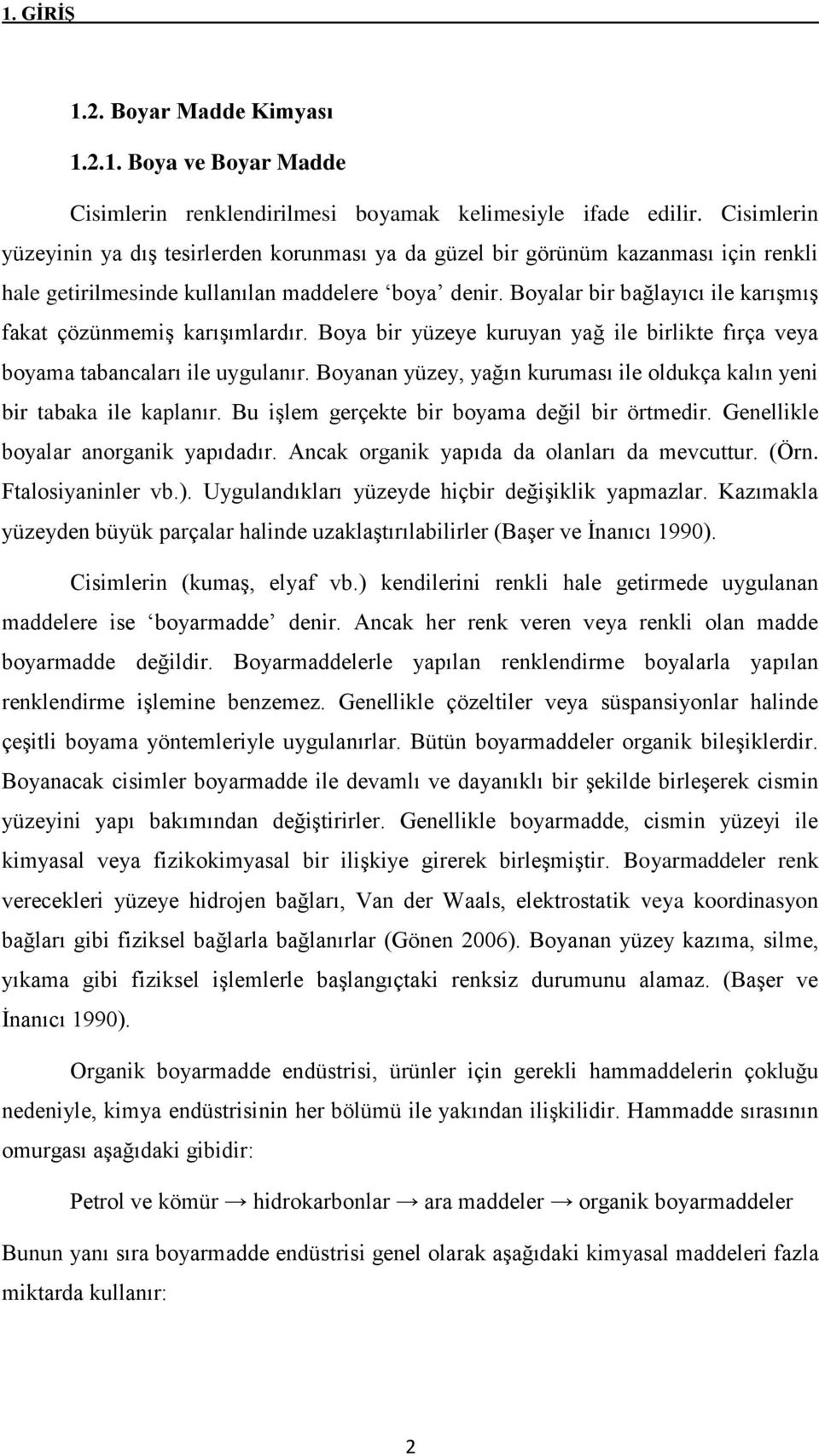 Boyalar bir bağlayıcı ile karışmış fakat çözünmemiş karışımlardır. Boya bir yüzeye kuruyan yağ ile birlikte fırça veya boyama tabancaları ile uygulanır.