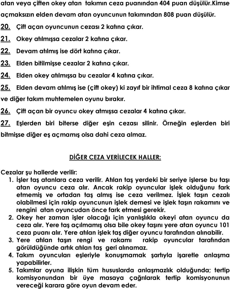 Elden devam atılmış ise (çift okey) ki zayıf bir ihtimal ceza 8 katına çıkar ve diğer takım muhtemelen oyunu bırakır. 26. Çift açan bir oyuncu okey atmışsa cezalar 4 katına çıkar. 27.