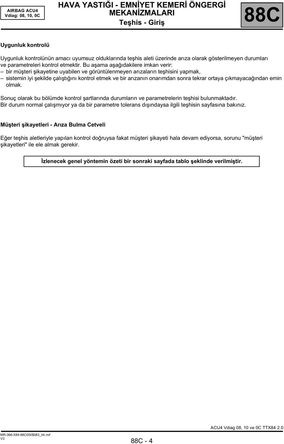 tekrar ortaya çıkmayacağından emin olmak. Sonuç olarak bu bölümde kontrol şartlarında durumların ve parametrelerin teşhisi bulunmaktadır.