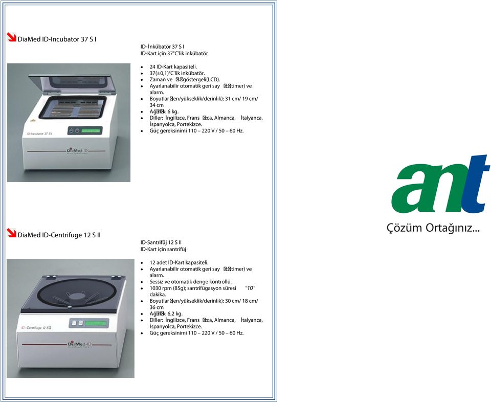 Güç gereksinimi 110 220 V / 50 60 Hz. DiaMed ID-Centrifuge 12 S II ID-Santrifüj 12 S II ID-Kart için santrifüj 12 adet ID-Kart kapasiteli. Ayarlanabilir otomatik geri say c (timer) ve alarm.