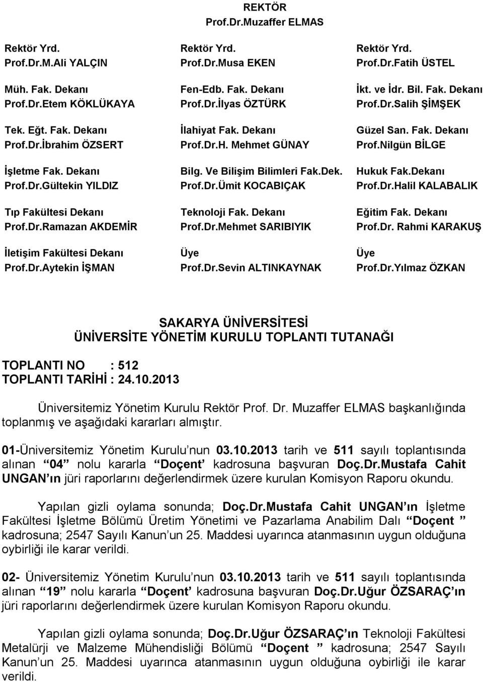 Nilgün BİLGE İşletme Fak. Dekanı Bilg. Ve Bilişim Bilimleri Fak.Dek. Hukuk Fak.Dekanı Prof.Dr.Gültekin YILDIZ Prof.Dr.Ümit KOCABIÇAK Prof.Dr.Halil KALABALIK Tıp Fakültesi Dekanı Teknoloji Fak.