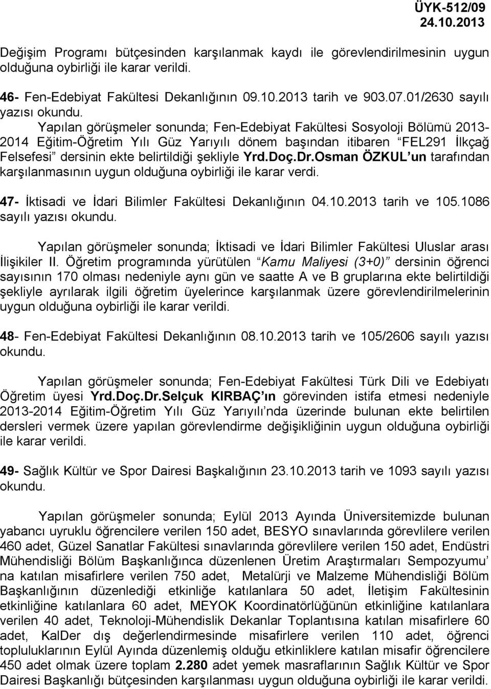 belirtildiği şekliyle Yrd.Doç.Dr.Osman ÖZKUL un tarafından karşılanmasının uygun olduğuna oybirliği ile karar verdi. 47- İktisadi ve İdari Bilimler Fakültesi Dekanlığının 04.10.2013 tarih ve 105.