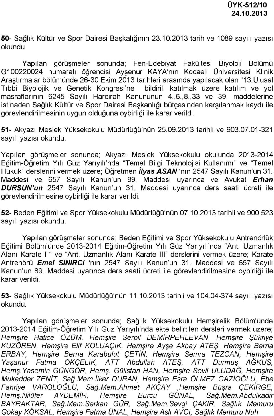 2013 tarih ve 1089 sayılı yazısı Yapılan görüşmeler sonunda; Fen-Edebiyat Fakültesi Biyoloji Bölümü G100220024 numaralı öğrencisi Ayşenur KAYA nın Kocaeli Üniversitesi Klinik Araştırmalar bölümünde