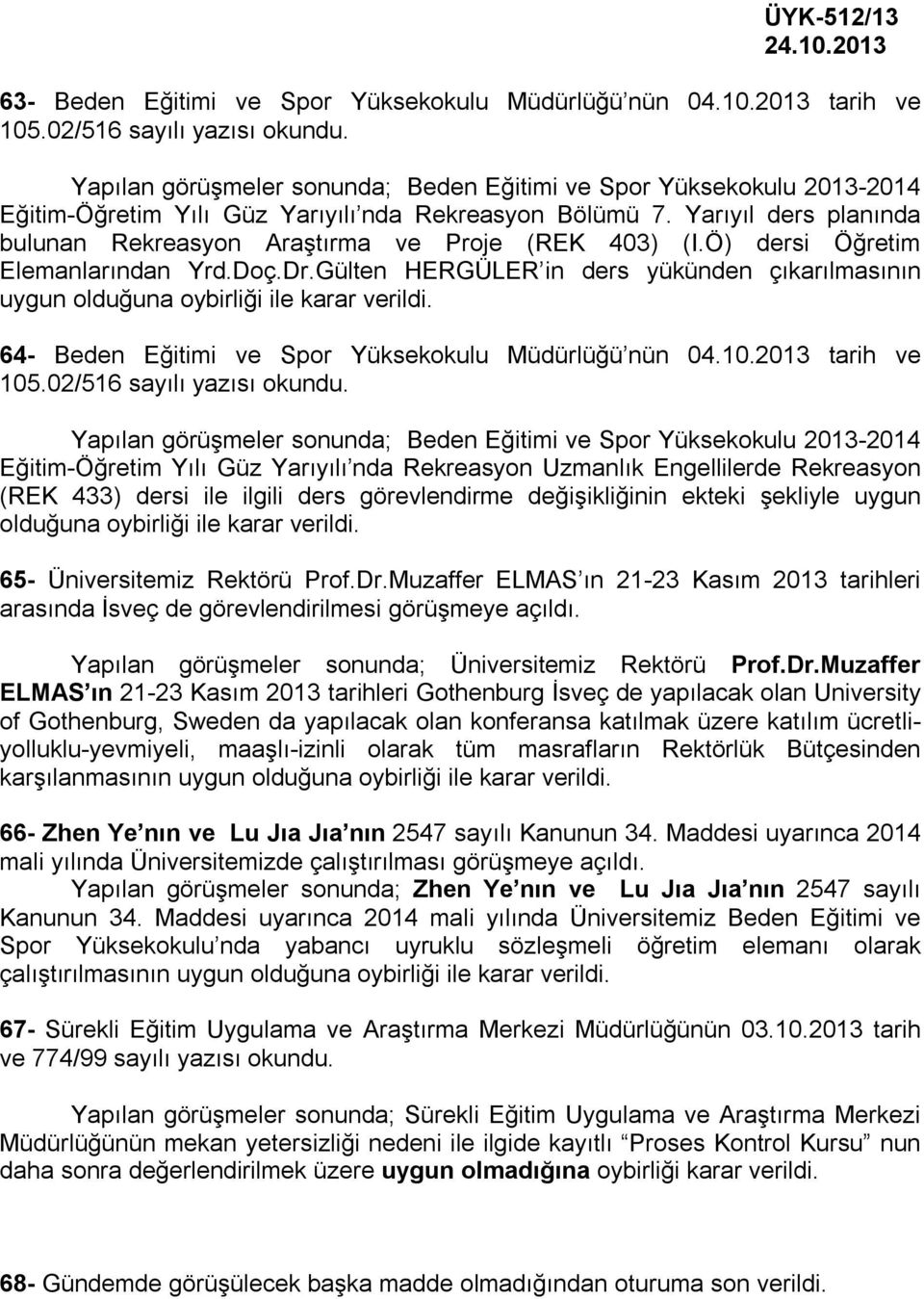 Yarıyıl ders planında bulunan Rekreasyon Araştırma ve Proje (REK 403) (I.Ö) dersi Öğretim Elemanlarından Yrd.Doç.Dr.