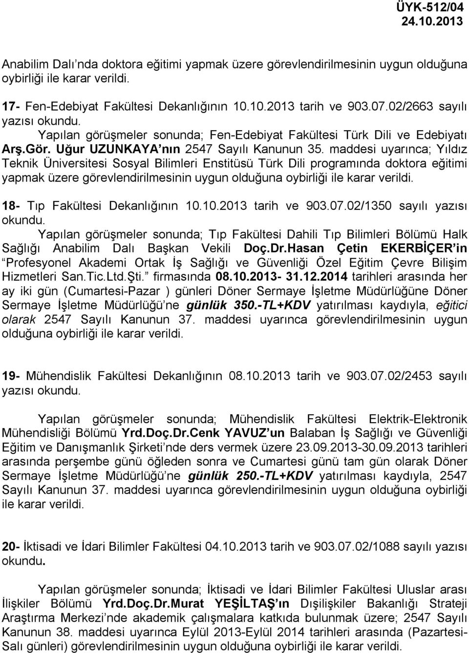 maddesi uyarınca; Yıldız Teknik Üniversitesi Sosyal Bilimleri Enstitüsü Türk Dili programında doktora eğitimi yapmak üzere görevlendirilmesinin uygun 18- Tıp Fakültesi Dekanlığının 10.