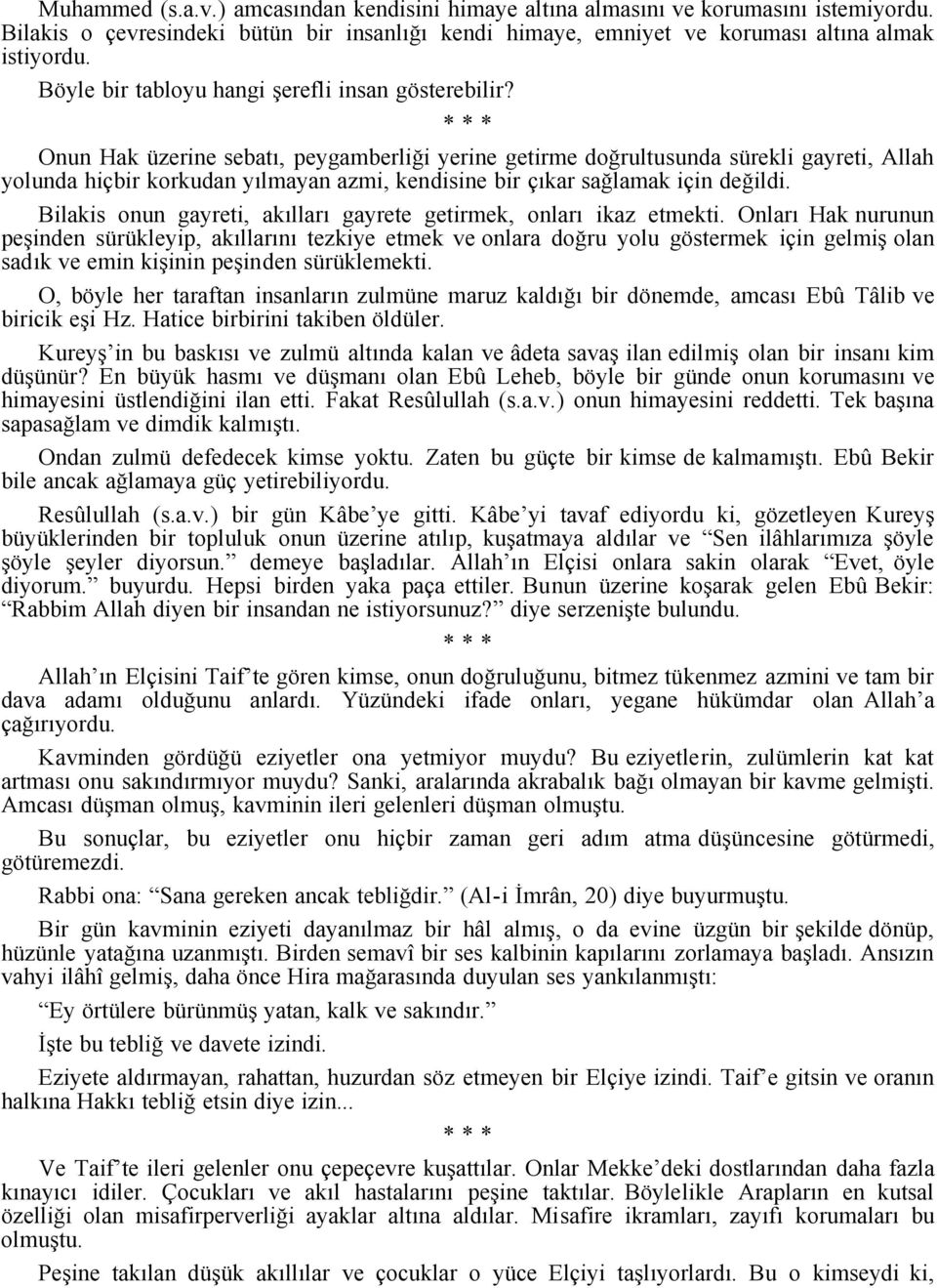 Onun Hak üzerine sebatı, peygamberliği yerine getirme doğrultusunda sürekli gayreti, Allah yolunda hiçbir korkudan yılmayan azmi, kendisine bir çıkar sağlamak için değildi.