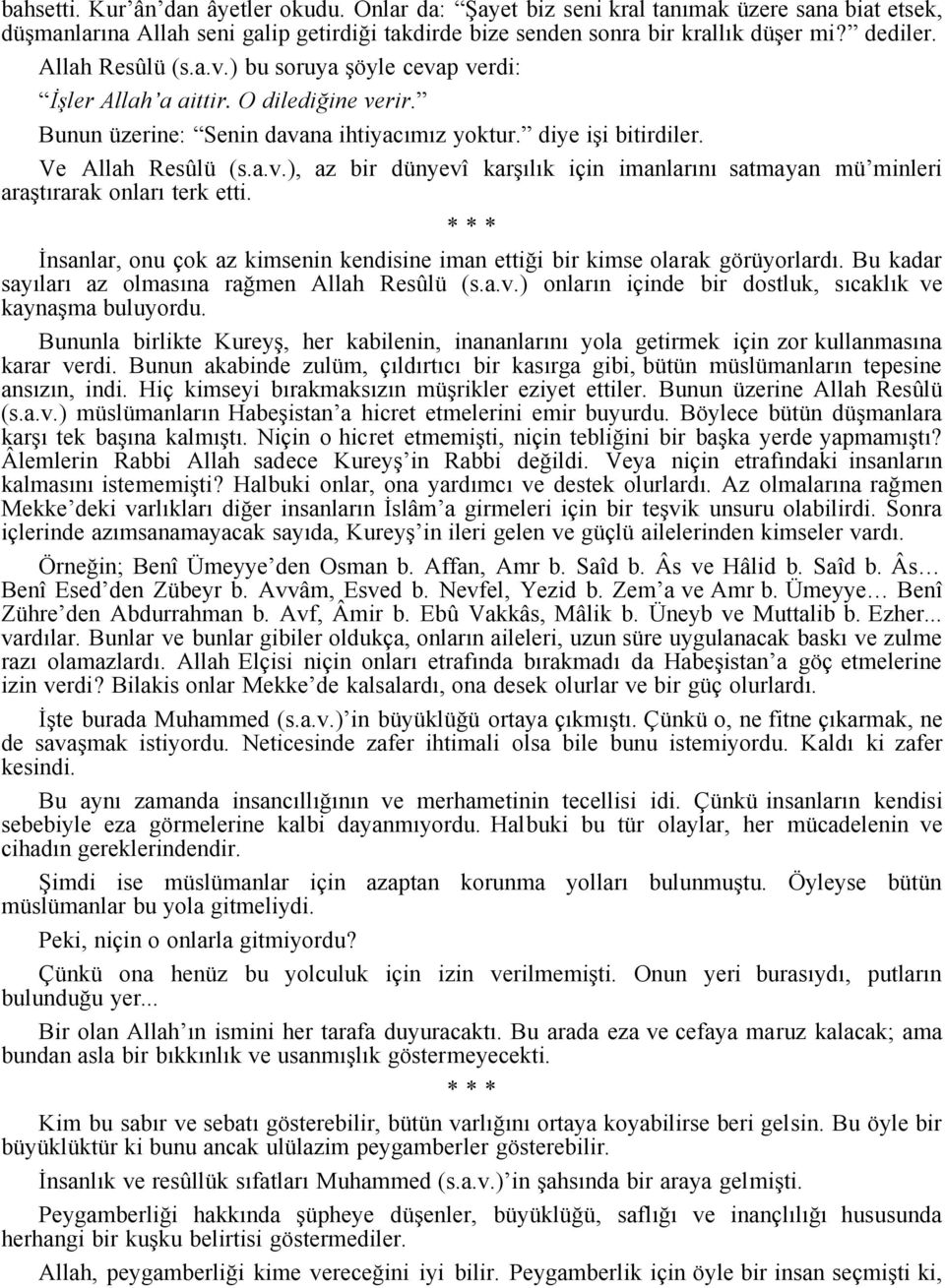 İnsanlar, onu çok az kimsenin kendisine iman ettiği bir kimse olarak görüyorlardı. Bu kadar sayıları az olmasına rağmen Allah Resûlü (s.a.v.