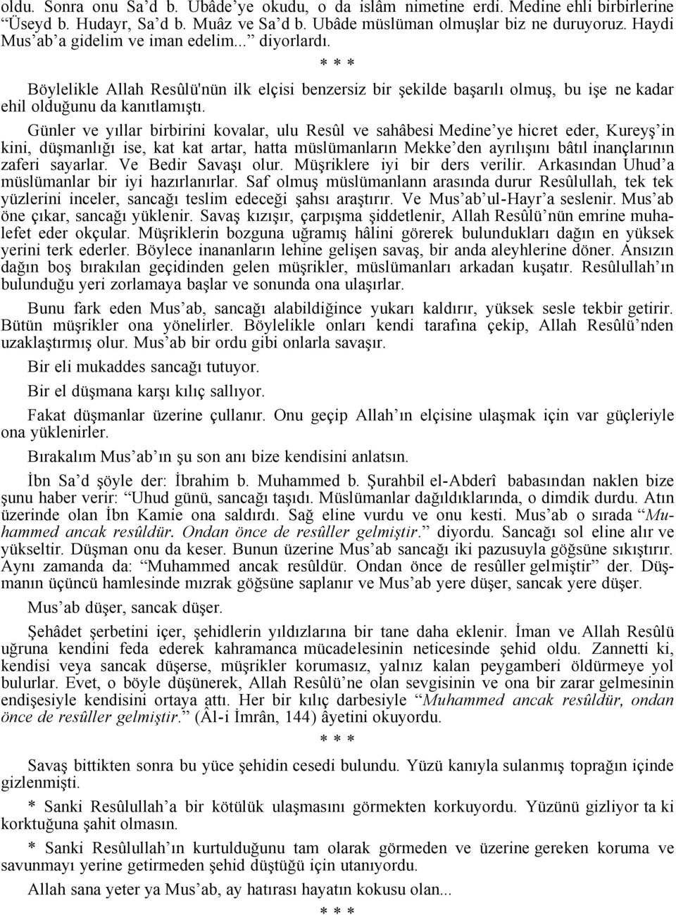 Günler ve yıllar birbirini kovalar, ulu Resûl ve sahâbesi Medine ye hicret eder, Kureyş in kini, düşmanlığı ise, kat kat artar, hatta müslümanların Mekke den ayrılışını bâtıl inançlarının zaferi