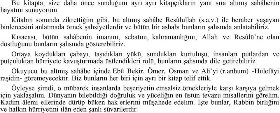 Kısacası, bütün sahâbenin imanını, sebatını, kahramanlığını, Allah ve Resûlü ne olan dostluğunu bunların şahsında gösterebiliriz.