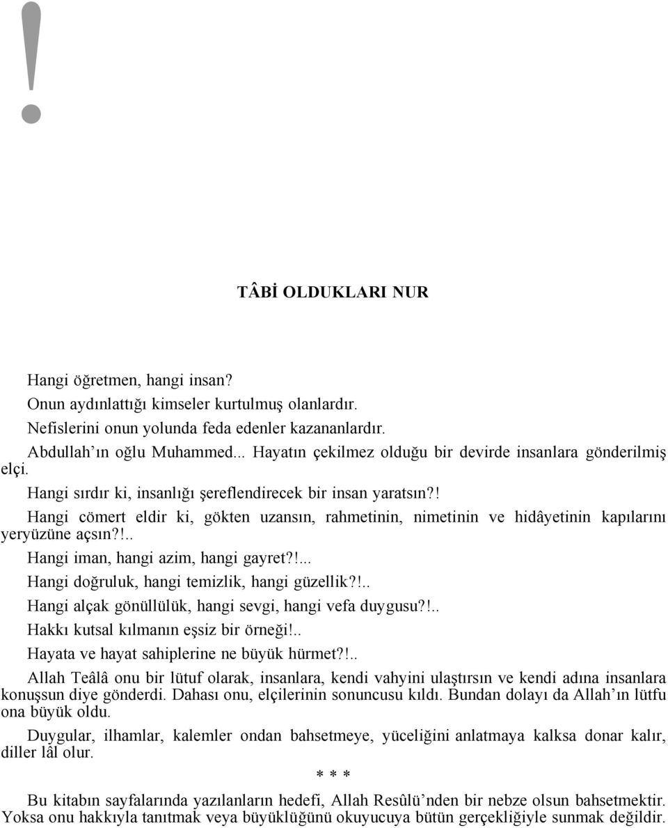 ! Hangi cömert eldir ki, gökten uzansın, rahmetinin, nimetinin ve hidâyetinin kapılarını yeryüzüne açsın?!.. Hangi iman, hangi azim, hangi gayret?!... Hangi doğruluk, hangi temizlik, hangi güzellik?