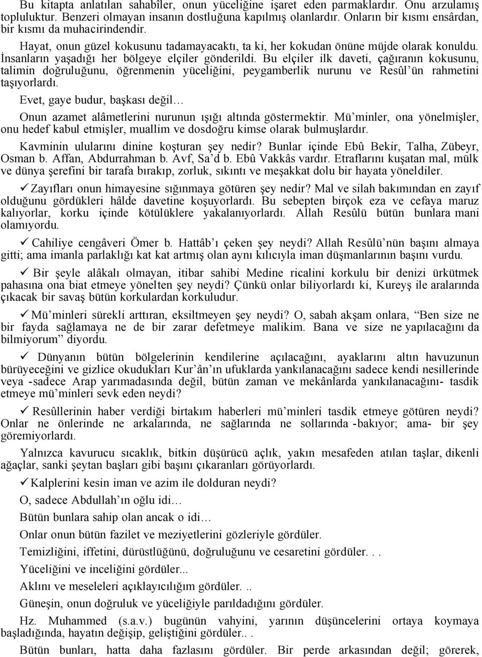 Bu elçiler ilk daveti, çağıranın kokusunu, talimin doğruluğunu, öğrenmenin yüceliğini, peygamberlik nurunu ve Resûl ün rahmetini taşıyorlardı.