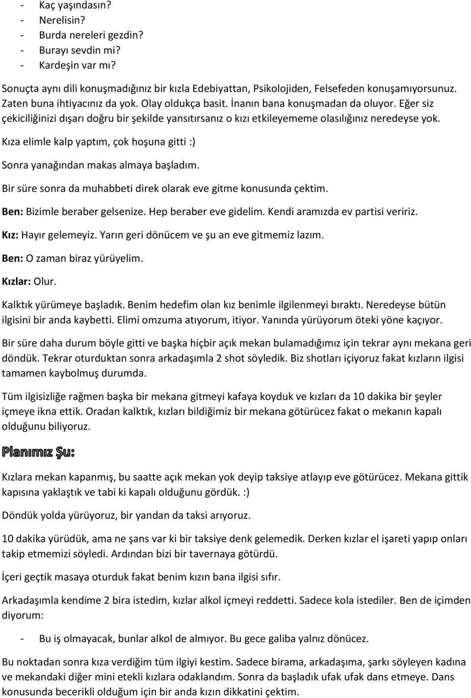 Kıza elimle kalp yaptım, çok hoşuna gitti :) Sonra yanağından makas almaya başladım. Bir süre sonra da muhabbeti direk olarak eve gitme konusunda çektim. Ben: Bizimle beraber gelsenize.