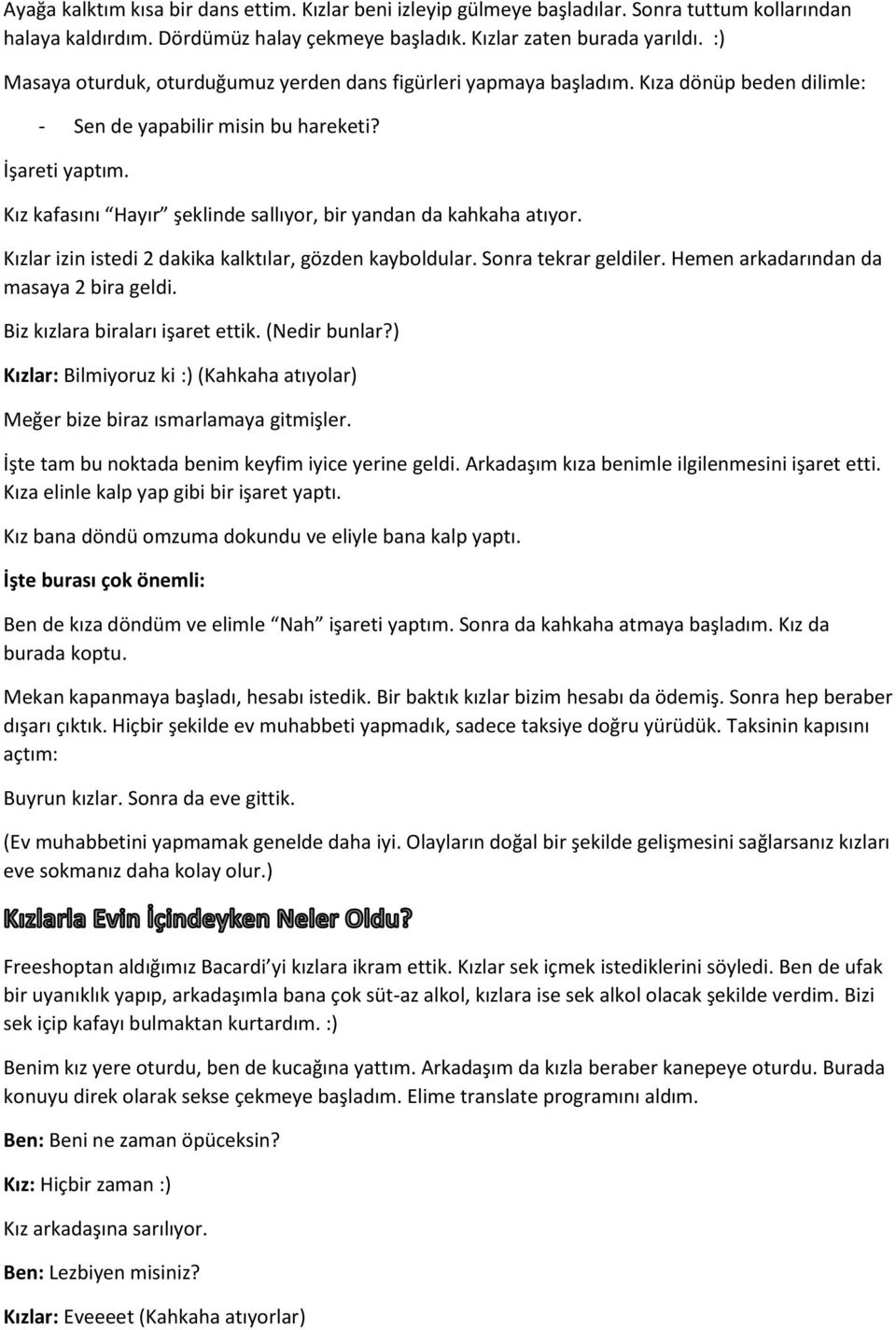 Kız kafasını Hayır şeklinde sallıyor, bir yandan da kahkaha atıyor. Kızlar izin istedi 2 dakika kalktılar, gözden kayboldular. Sonra tekrar geldiler. Hemen arkadarından da masaya 2 bira geldi.