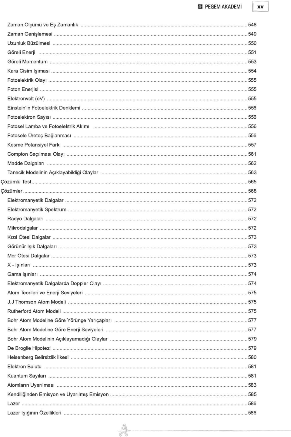 ..557 Compton Saçılması Olayı...561 Madde Dalgaları...562 Tanecik Modelinin Açıklayabildiği Olaylar...563 Çözümlü Test...565 Çözümler...568 Elektromanyetik Dalgalar...572 Elektromanyetik Spektrum.