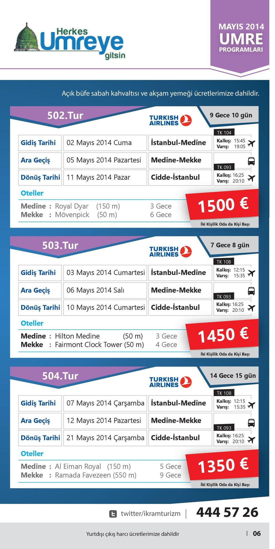 Tur 7 Gece 8 gün 03 Mayıs 2014 Cumartesi İstanbul- 06 Mayıs 2014 Salı - 10 Mayıs 2014 Cumartesi Cidde-İstanbul Kalkış 1215 Varış 1535 Kalkış 1625 Varış 2010 Hilton (50 m) Fairmont Clock Tower (50 m)