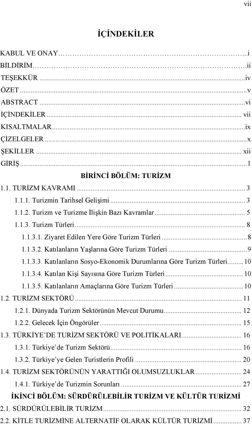 ..9 1.1.3.3. Katılanların Sosyo-Ekonomik Durumlarına Göre Turizm Türleri...10 1.1.3.4. Katılan Kişi Sayısına Göre Turizm Türleri...10 1.1.3.5. Katılanların Amaçlarına Göre Turizm Türleri...10 1.2.